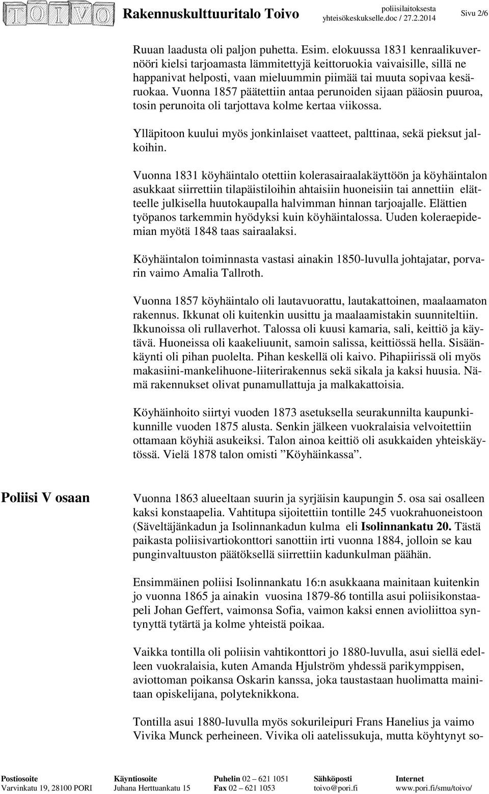 Vuonna 1857 päätettiin antaa perunoiden sijaan pääosin puuroa, tosin perunoita oli tarjottava kolme kertaa viikossa. Ylläpitoon kuului myös jonkinlaiset vaatteet, palttinaa, sekä pieksut jalkoihin.