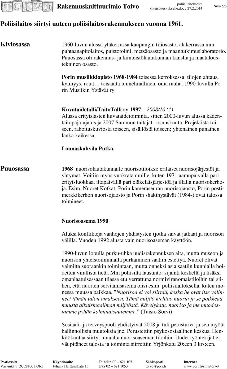 Porin musiikkiopisto 1968-1984 toisessa kerroksessa: tilojen ahtaus, kylmyys, rotat toisaalta tunnelmallinen, oma rauha. 1990-luvulla Porin Musiikin Ystävät ry.