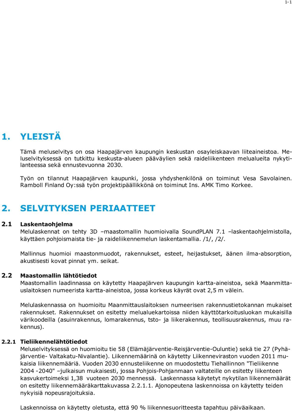 Työn on tilannut Haapajärven kaupunki, jossa yhdyshenkilönä on toiminut Vesa Savolainen. Ramboll Finland Oy:ssä työn projektipäällikkönä on toiminut Ins. AMK Timo Korkee. 2. SELVITYKSEN PERIAATTEET 2.