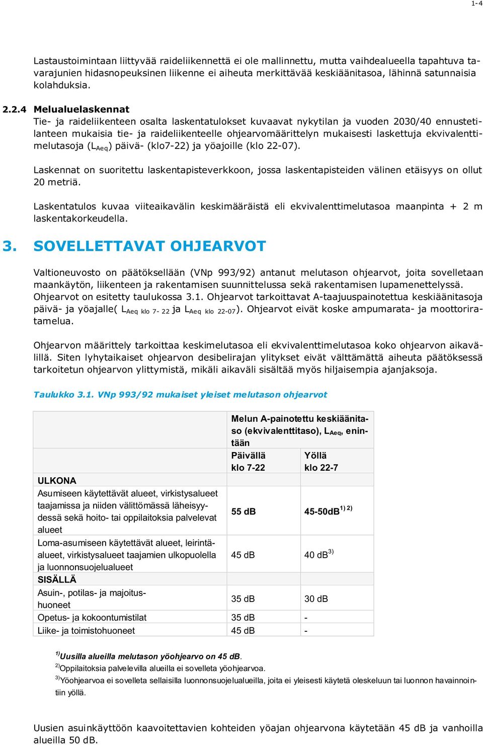 2.4 Melualuelaskennat Tie- ja raideliikenteen osalta laskentatulokset kuvaavat nykytilan ja vuoden 2030/40 ennustetilanteen mukaisia tie- ja raideliikenteelle ohjearvomäärittelyn mukaisesti