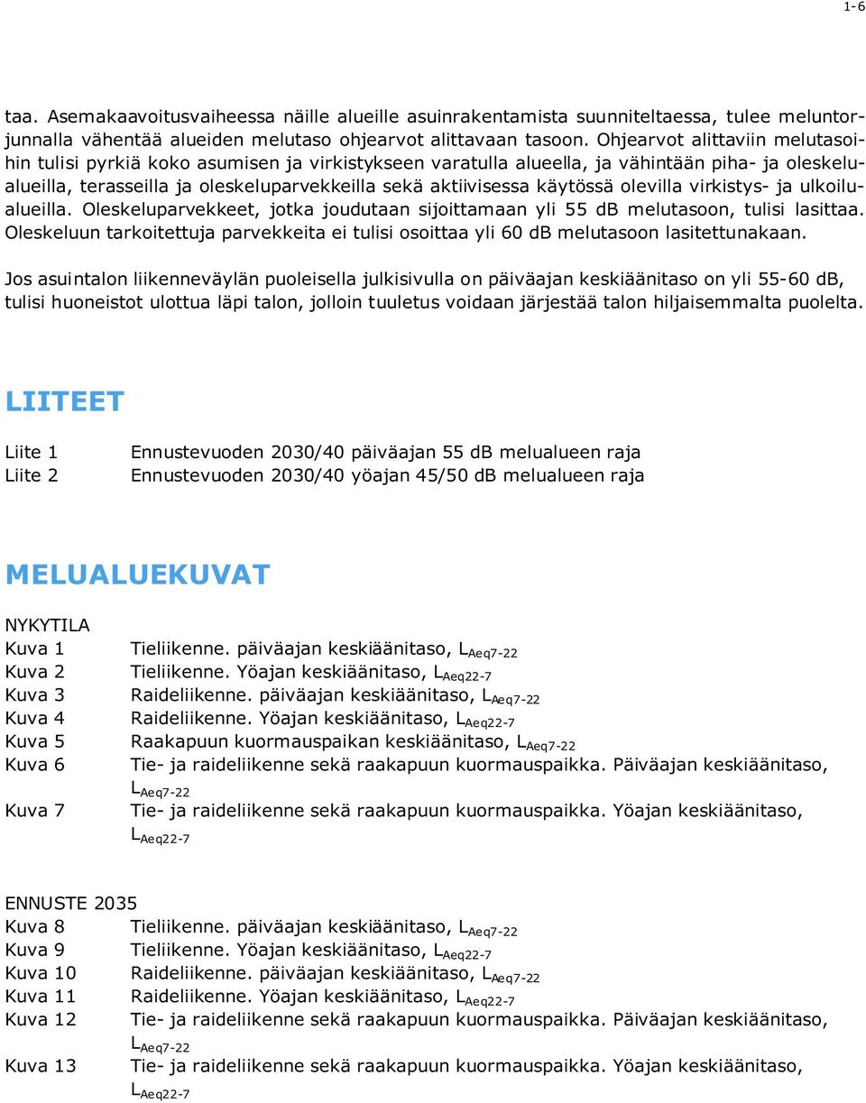 käytössä olevilla virkistys- ja ulkoilualueilla. Oleskeluparvekkeet, jotka joudutaan sijoittamaan yli 55 db melutasoon, tulisi lasittaa.