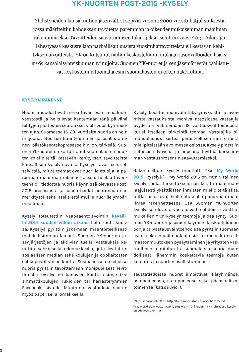 YK on kutsunut näihin keskusteluihin mukaan jäsenvaltioiden lisäksi myös kansalaisyhteiskunnan toimijoita.