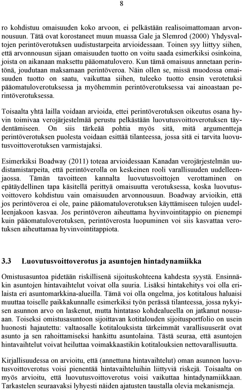 Toinen syy liittyy siihen, että arvonnousun sijaan omaisuuden tuotto on voitu saada esimerkiksi osinkoina, joista on aikanaan maksettu pääomatulovero.