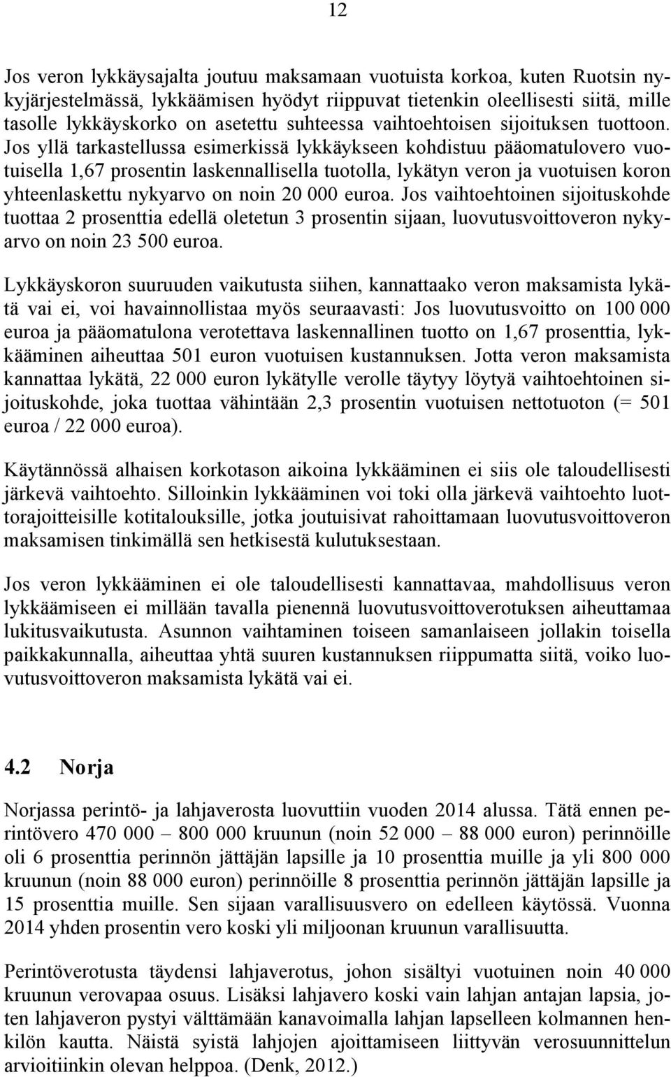 Jos yllä tarkastellussa esimerkissä lykkäykseen kohdistuu pääomatulovero vuotuisella 1,67 prosentin laskennallisella tuotolla, lykätyn veron ja vuotuisen koron yhteenlaskettu nykyarvo on noin 20 000