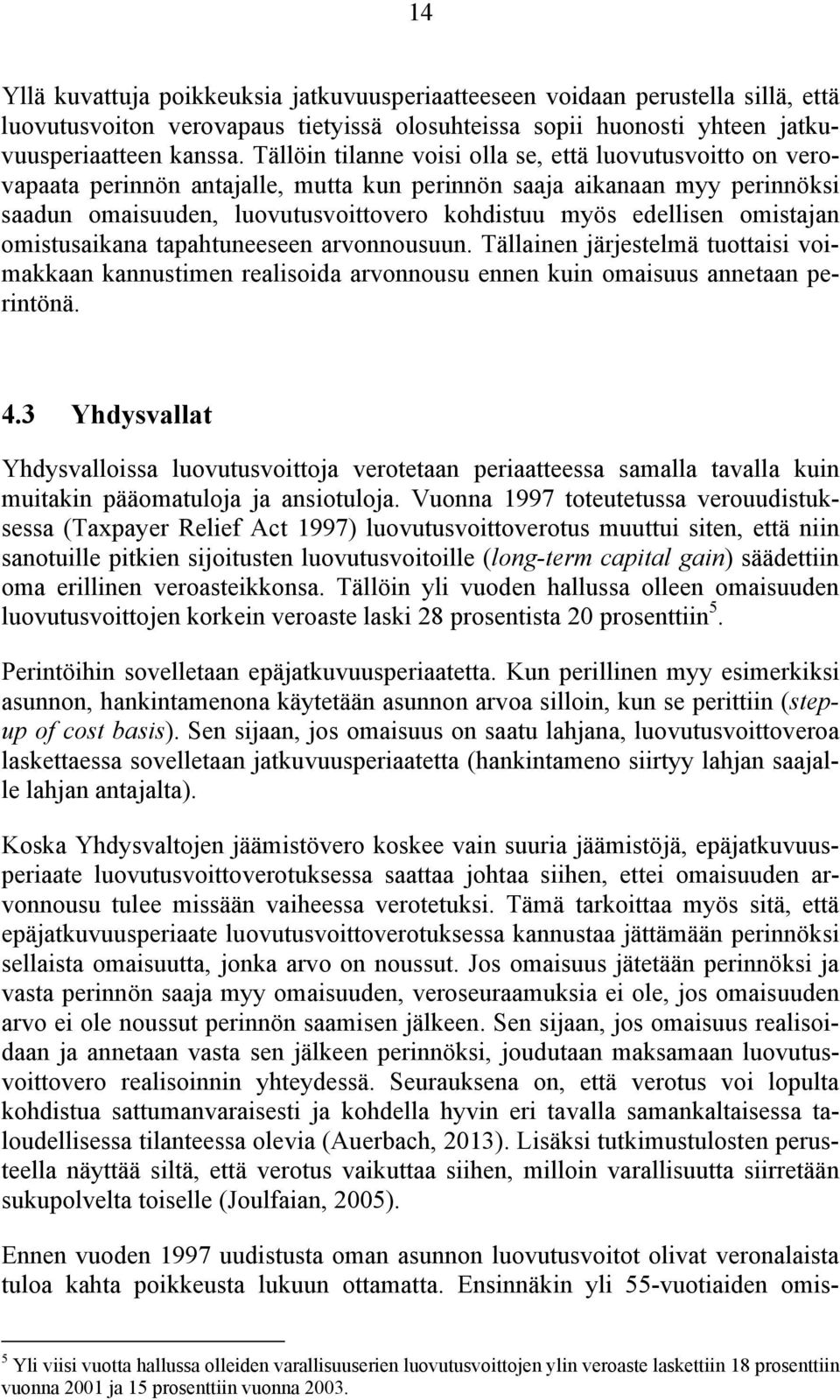 omistajan omistusaikana tapahtuneeseen arvonnousuun. Tällainen järjestelmä tuottaisi voimakkaan kannustimen realisoida arvonnousu ennen kuin omaisuus annetaan perintönä. 4.