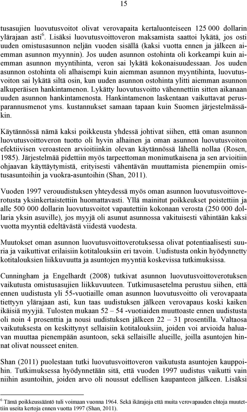 Jos uuden asunnon ostohinta oli korkeampi kuin aiemman asunnon myyntihinta, veron sai lykätä kokonaisuudessaan.