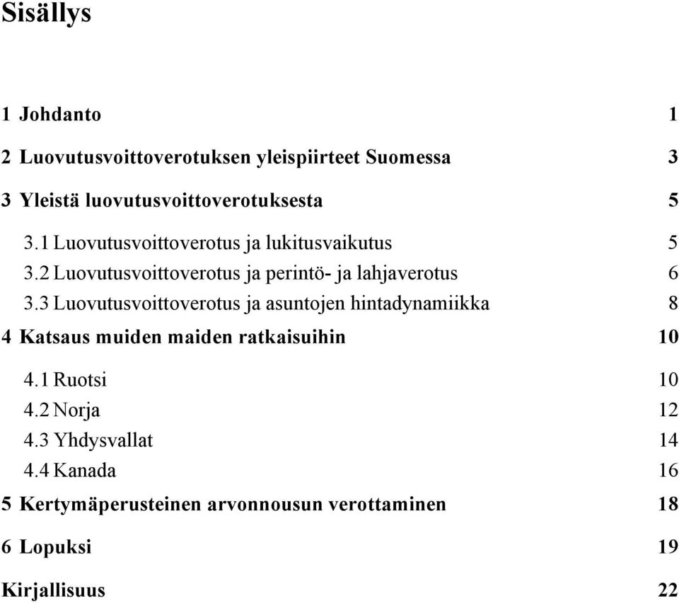 3 Luovutusvoittoverotus ja asuntojen hintadynamiikka 8 4 Katsaus muiden maiden ratkaisuihin 10 4.1 Ruotsi 10 4.