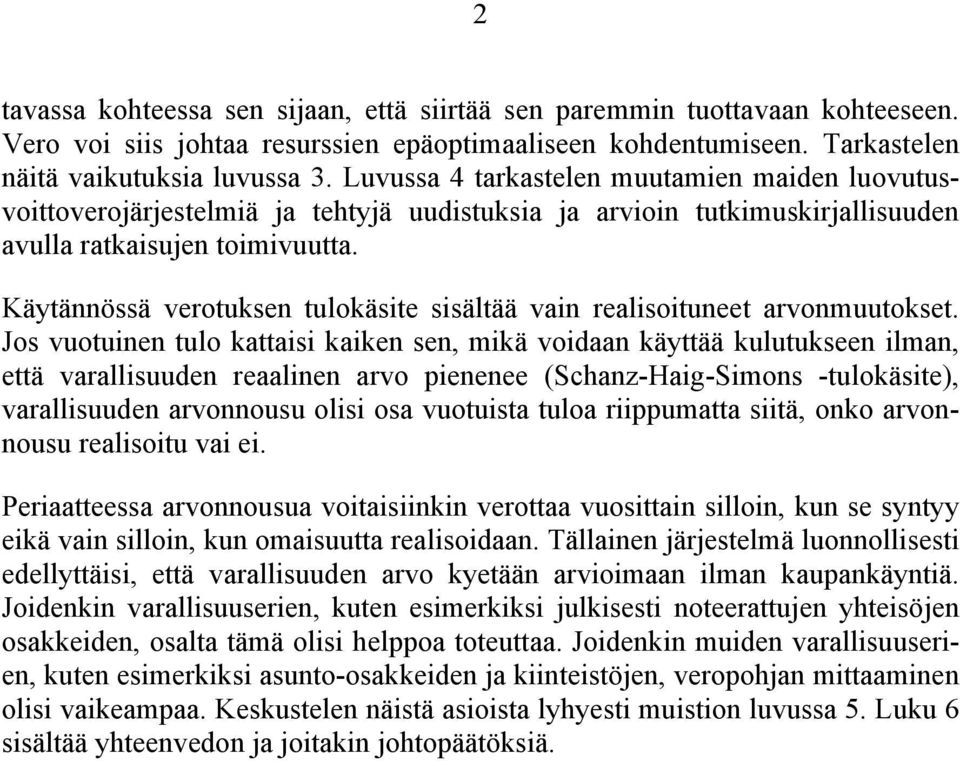 Käytännössä verotuksen tulokäsite sisältää vain realisoituneet arvonmuutokset.