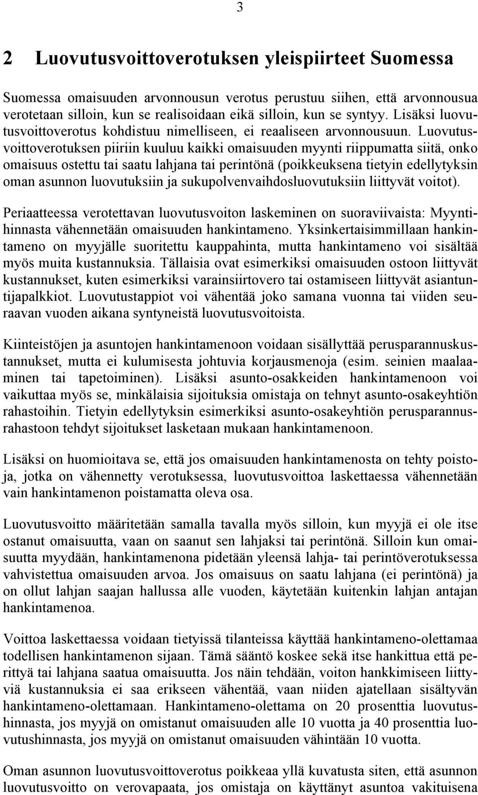 Luovutusvoittoverotuksen piiriin kuuluu kaikki omaisuuden myynti riippumatta siitä, onko omaisuus ostettu tai saatu lahjana tai perintönä (poikkeuksena tietyin edellytyksin oman asunnon luovutuksiin