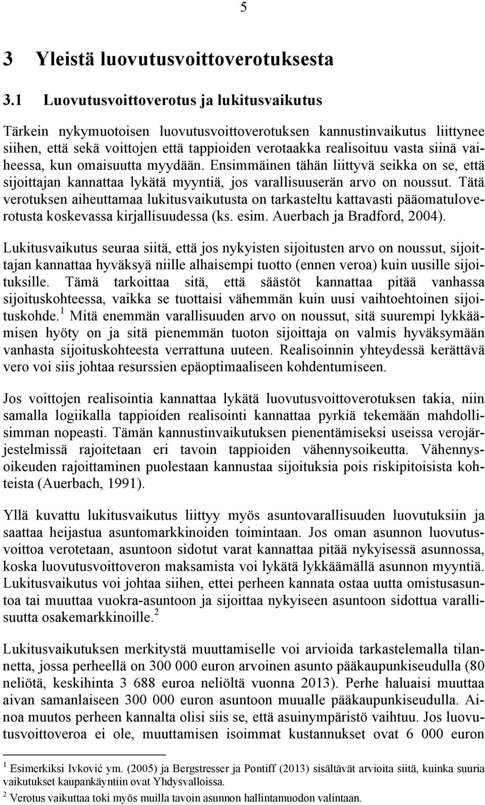 vaiheessa, kun omaisuutta myydään. Ensimmäinen tähän liittyvä seikka on se, että sijoittajan kannattaa lykätä myyntiä, jos varallisuuserän arvo on noussut.