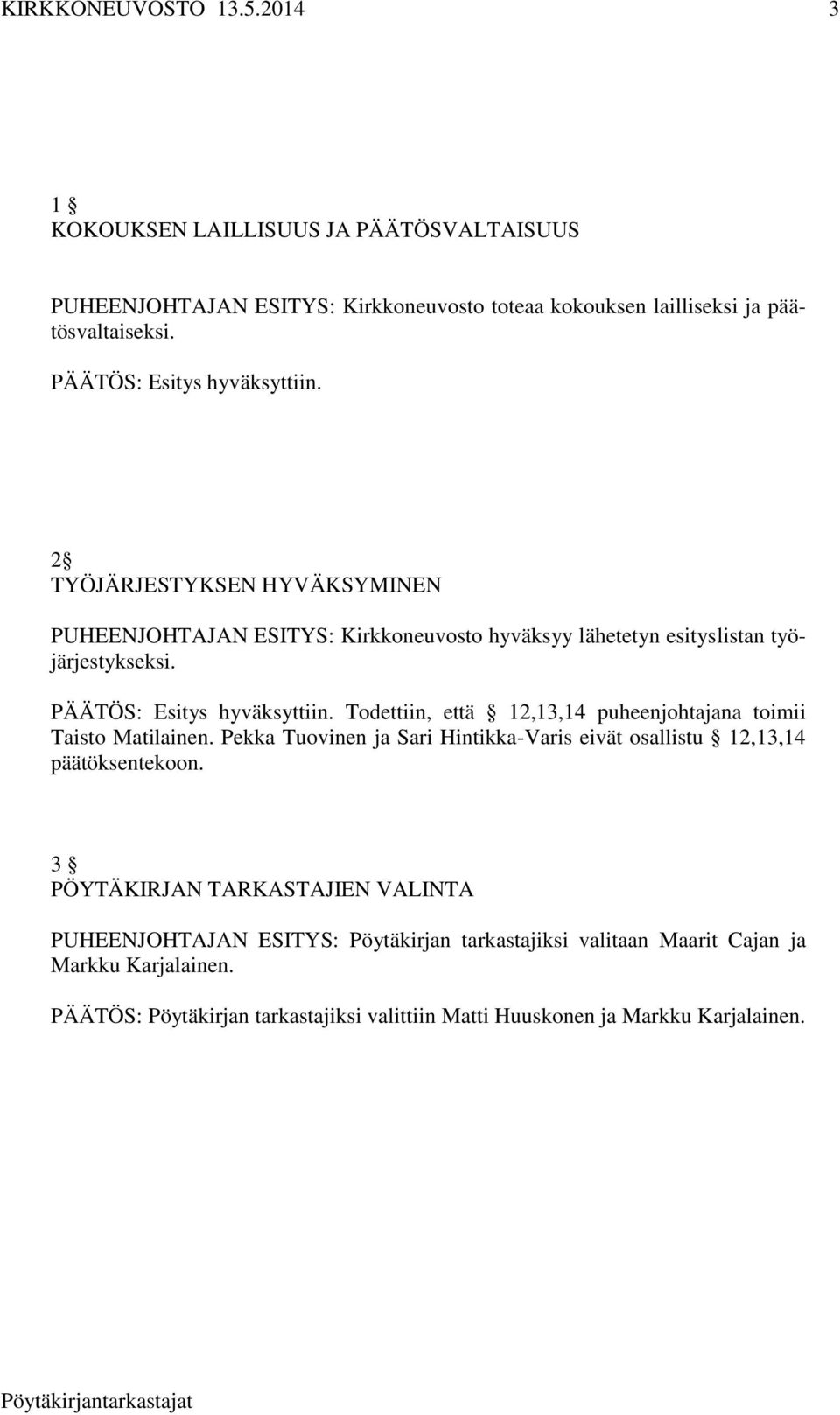 Todettiin, että 12,13,14 puheenjohtajana toimii Taisto Matilainen. Pekka Tuovinen ja Sari Hintikka-Varis eivät osallistu 12,13,14 päätöksentekoon.