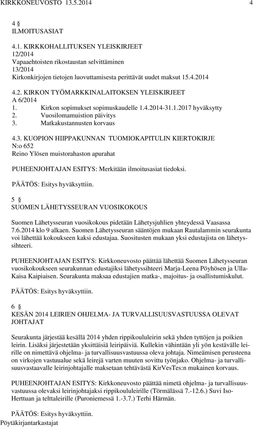 5 SUOMEN LÄHETYSSEURAN VUOSIKOKOUS Suomen Lähetysseuran vuosikokous pidetään Lähetysjuhlien yhteydessä Vaasassa 7.6.2014 klo 9 alkaen.