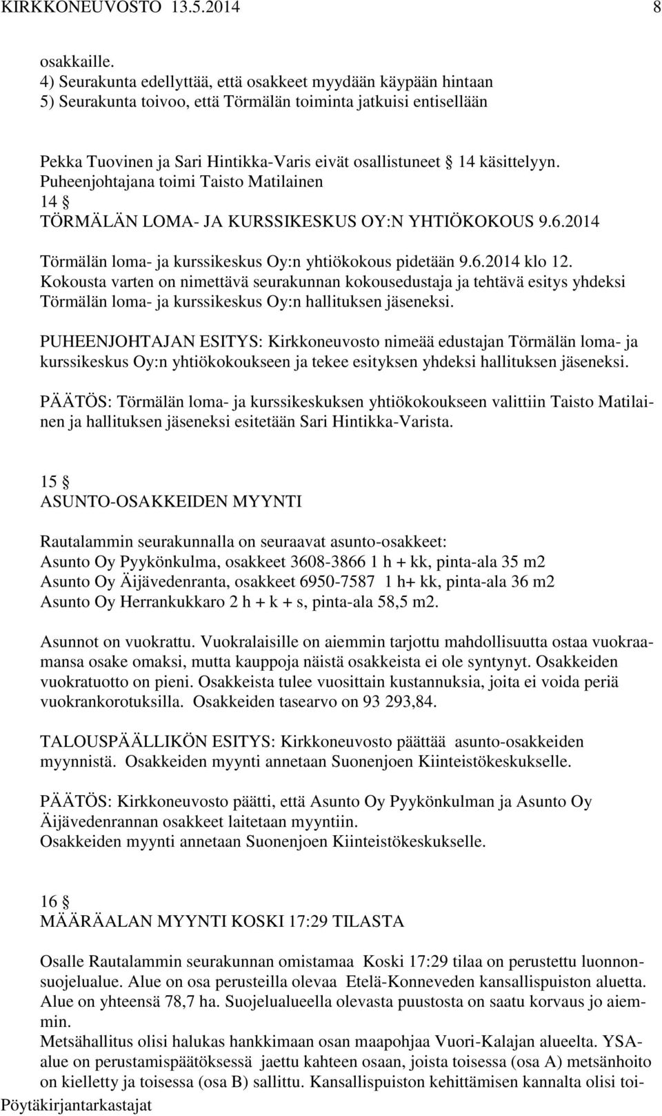 käsittelyyn. Puheenjohtajana toimi Taisto Matilainen 14 TÖRMÄLÄN LOMA- JA KURSSIKESKUS OY:N YHTIÖKOKOUS 9.6.2014 Törmälän loma- ja kurssikeskus Oy:n yhtiökokous pidetään 9.6.2014 klo 12.