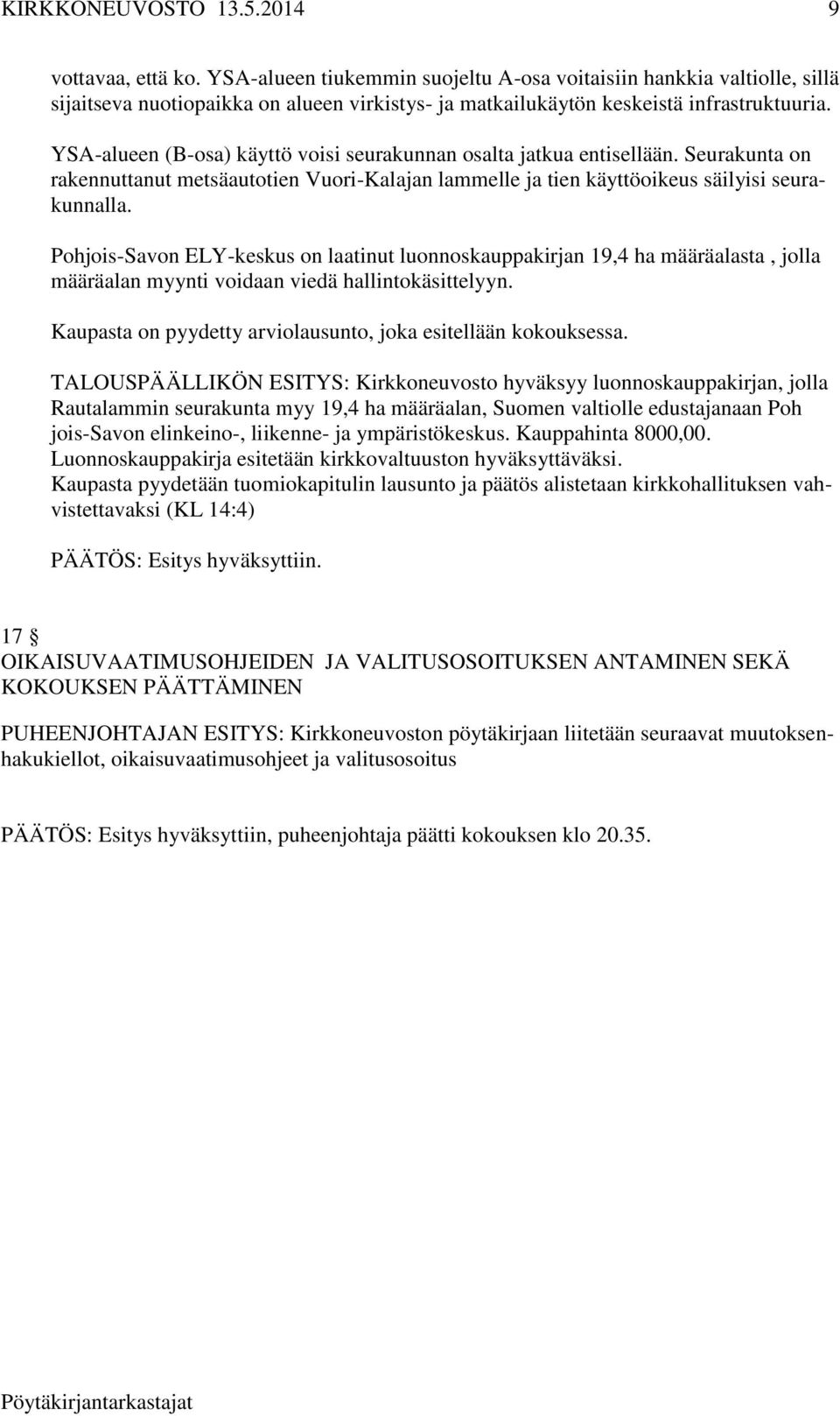 Pohjois-Savon ELY-keskus on laatinut luonnoskauppakirjan 19,4 ha määräalasta, jolla määräalan myynti voidaan viedä hallintokäsittelyyn. Kaupasta on pyydetty arviolausunto, joka esitellään kokouksessa.