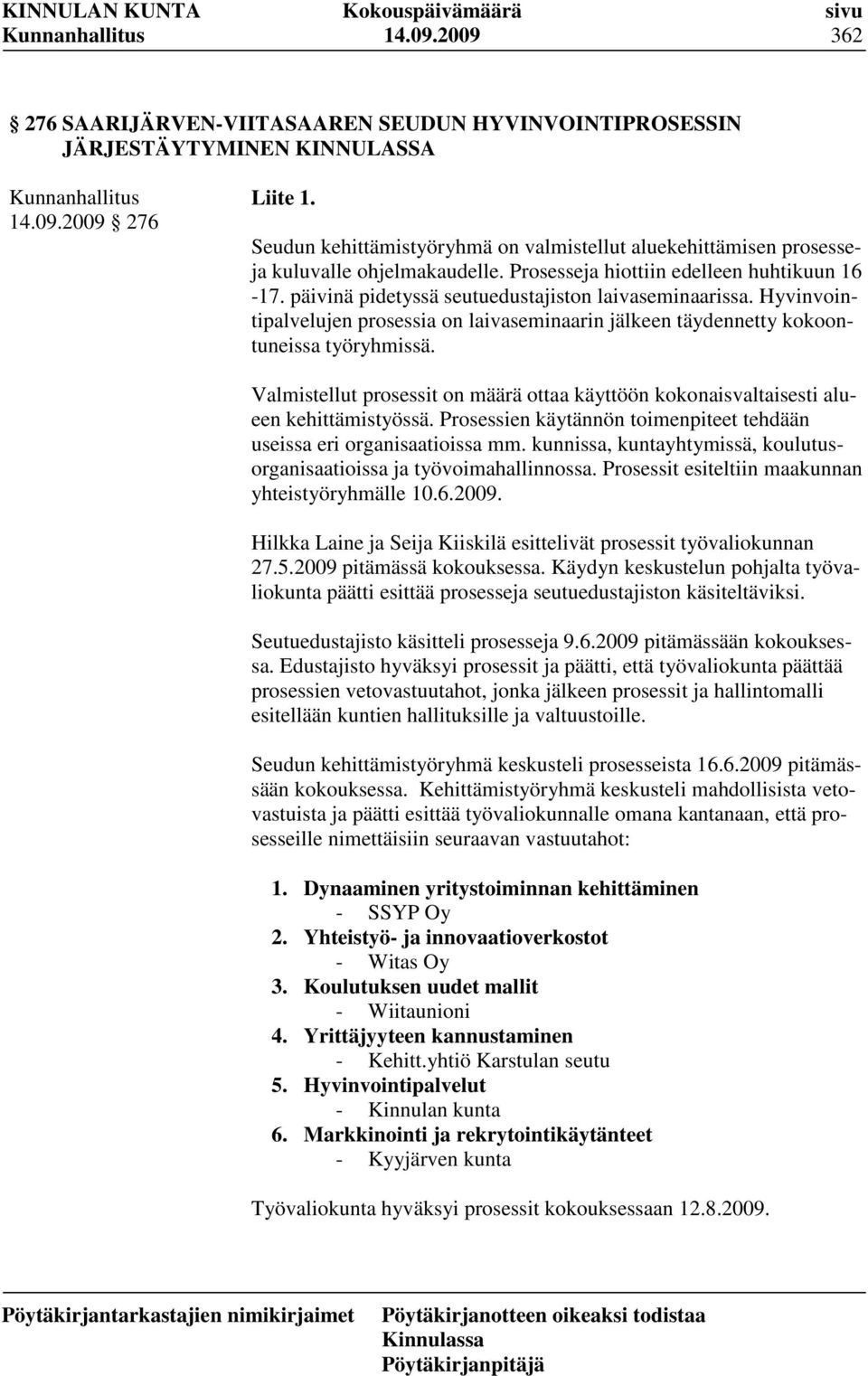 Hyvinvointipalvelujen prosessia on laivaseminaarin jälkeen täydennetty kokoontuneissa työryhmissä. Valmistellut prosessit on määrä ottaa käyttöön kokonaisvaltaisesti alueen kehittämistyössä.