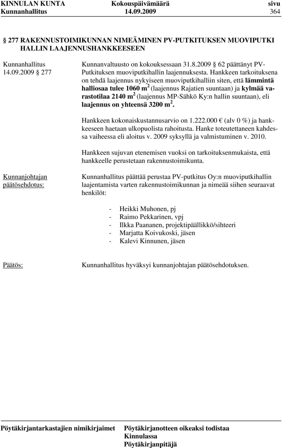 Hankkeen tarkoituksena on tehdä laajennus nykyiseen muoviputkihalliin siten, että lämmintä halliosaa tulee 1060 m 2 (laajennus Rajatien suuntaan) ja kylmää varastotilaa 2140 m 2 (laajennus MP-Sähkö