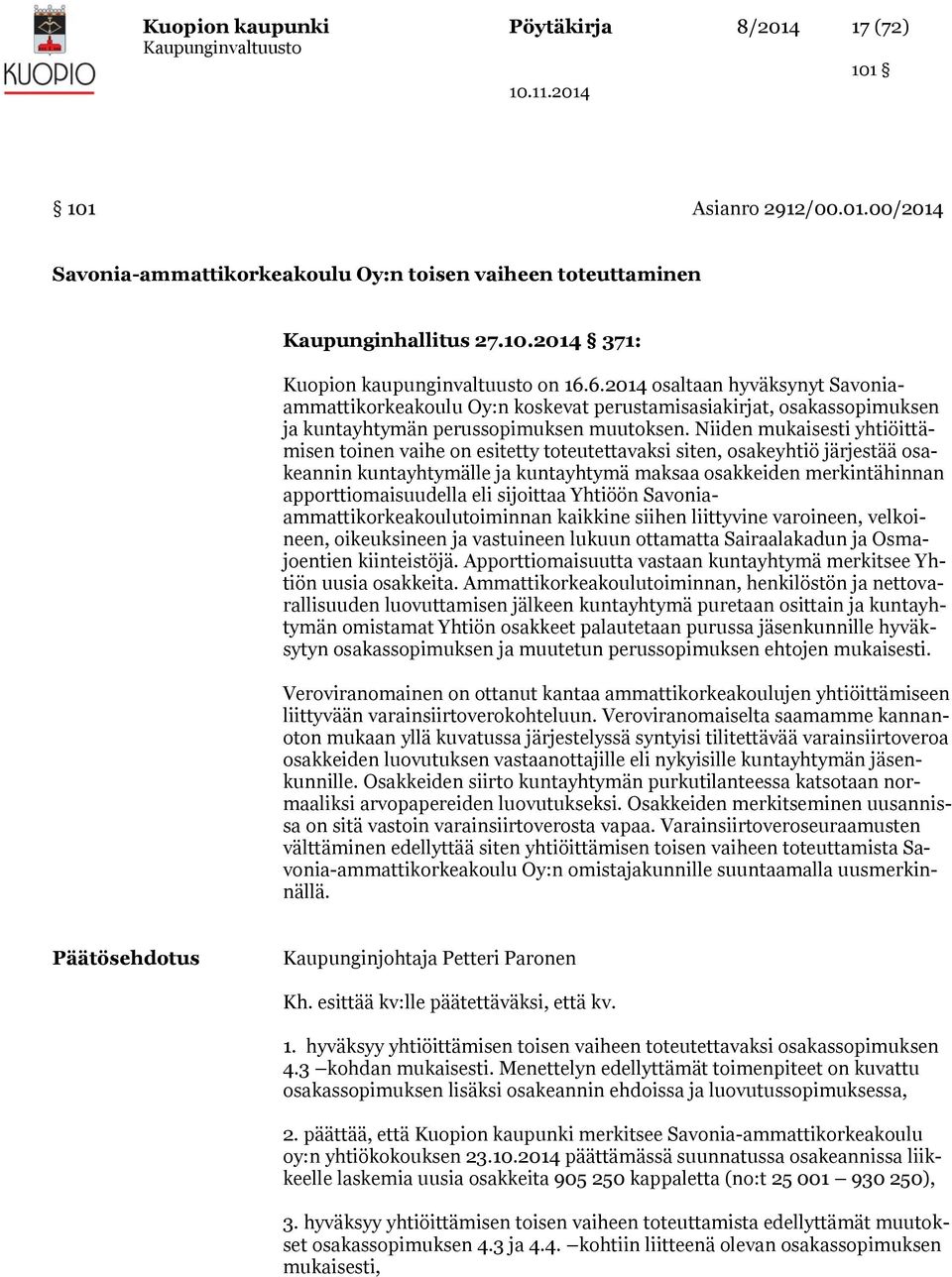 Niiden mukaisesti yhtiöittämisen toinen vaihe on esitetty toteutettavaksi siten, osakeyhtiö järjestää osakeannin kuntayhtymälle ja kuntayhtymä maksaa osakkeiden merkintähinnan apporttiomaisuudella