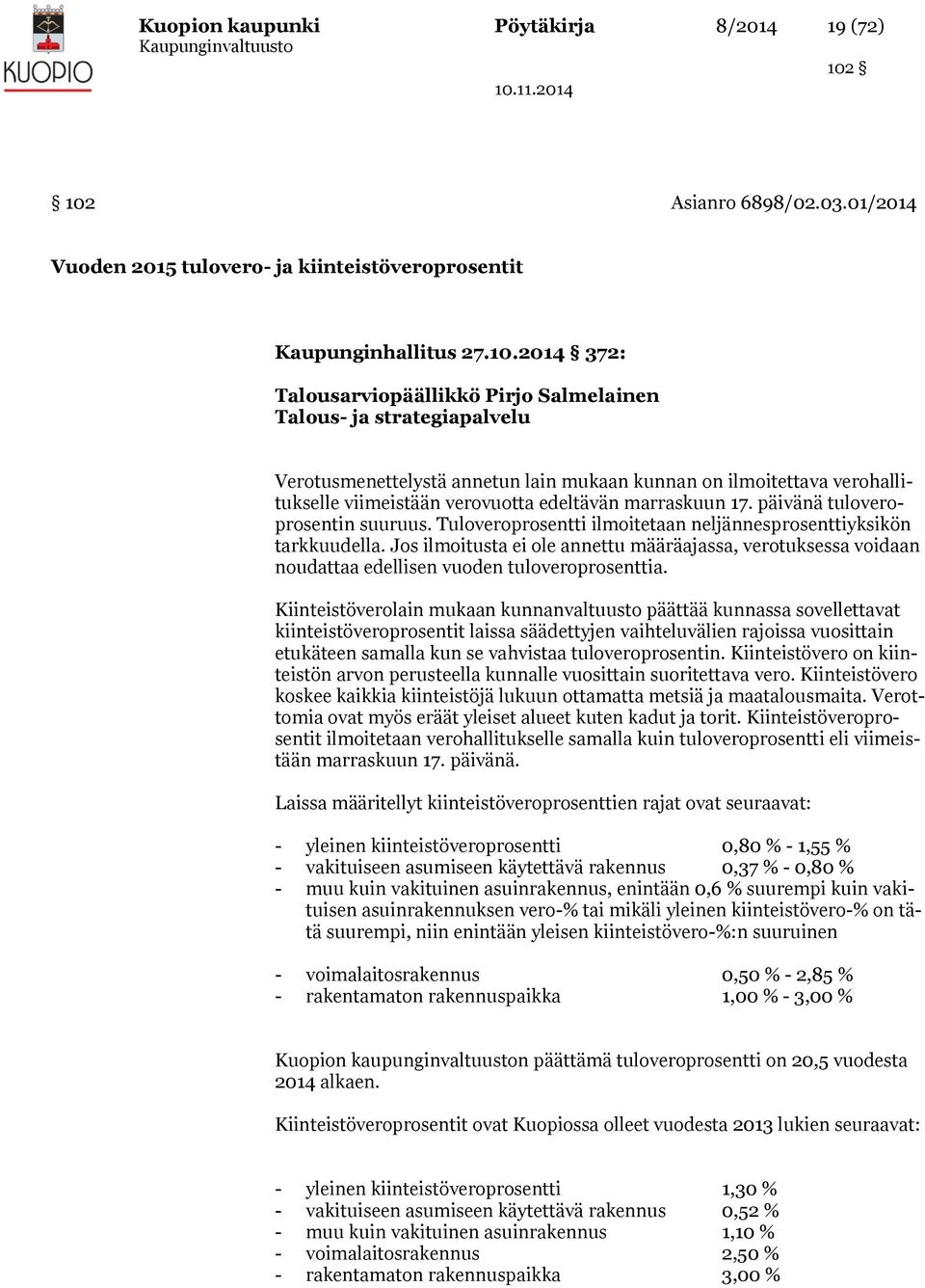 Verotusmenettelystä annetun lain mukaan kunnan on ilmoitettava verohallitukselle viimeistään verovuotta edeltävän marraskuun 17. päivänä tuloveroprosentin suuruus.