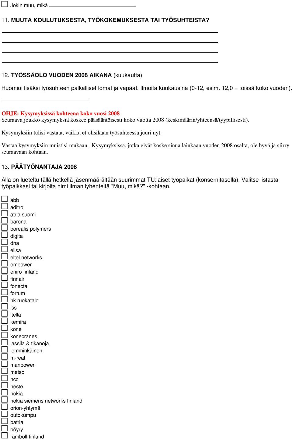 OHJE: Kysymyksissä kohteena koko vuosi 2008 Seuraava joukko kysymyksiä koskee pääsääntöisesti koko vuotta 2008 (keskimäärin/yhteensä/tyypillisesti).