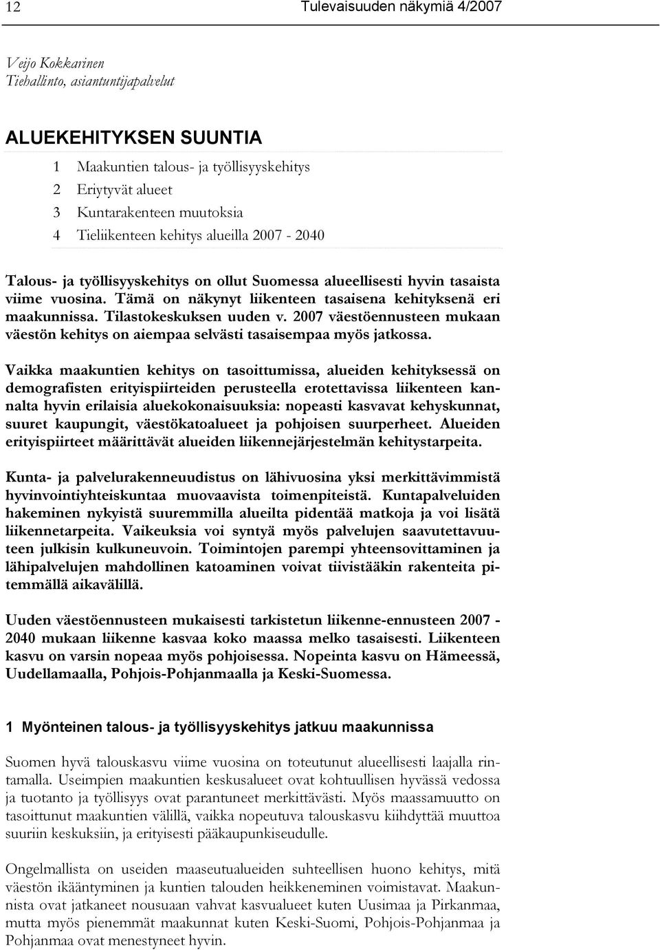 Tilastokeskuksen uuden v. 2007 väestöennusteen mukaan väestön kehitys on aiempaa selvästi tasaisempaa myös jatkossa.