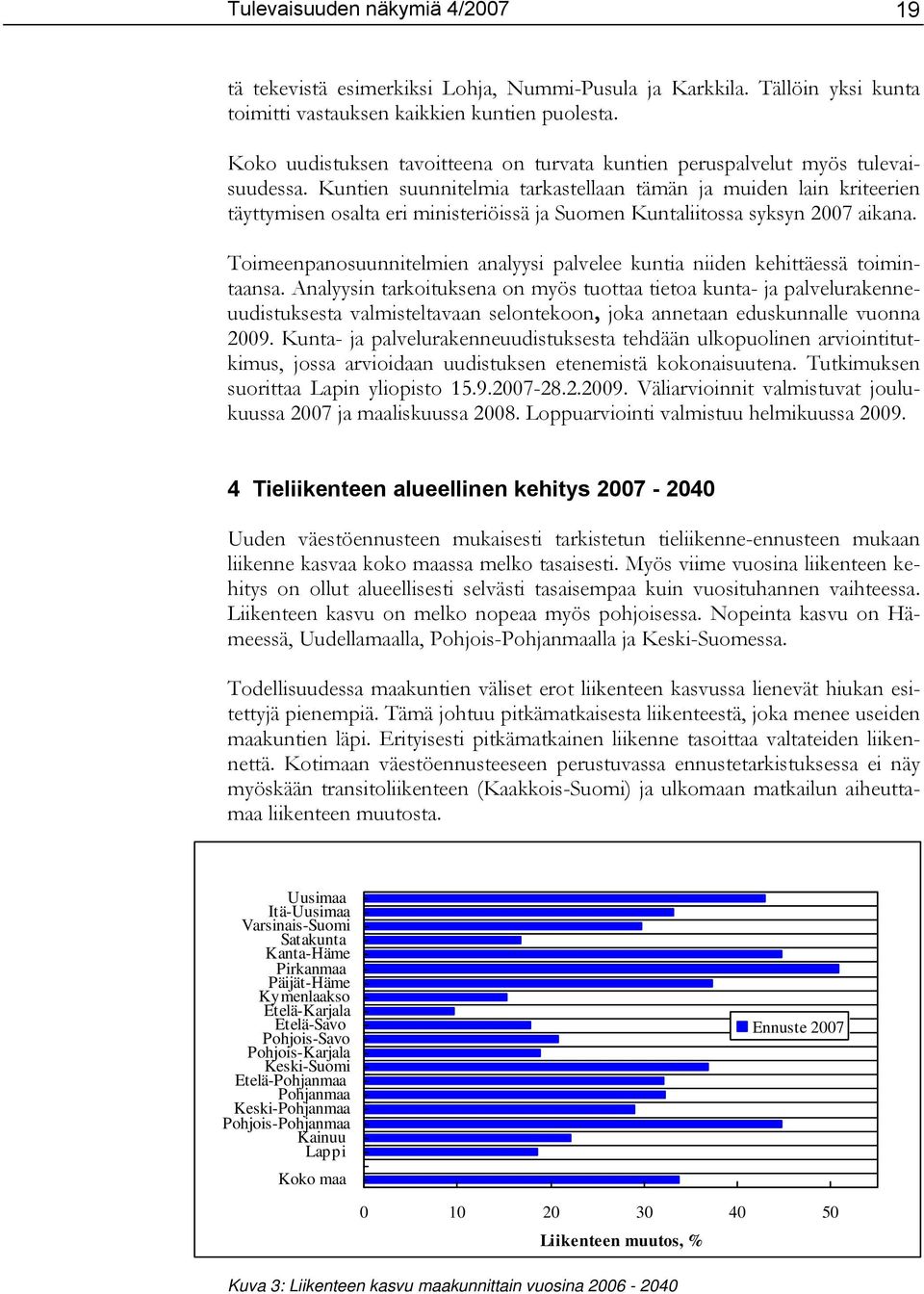 Kuntien suunnitelmia tarkastellaan tämän ja muiden lain kriteerien täyttymisen osalta eri ministeriöissä ja Suomen Kuntaliitossa syksyn 2007 aikana.