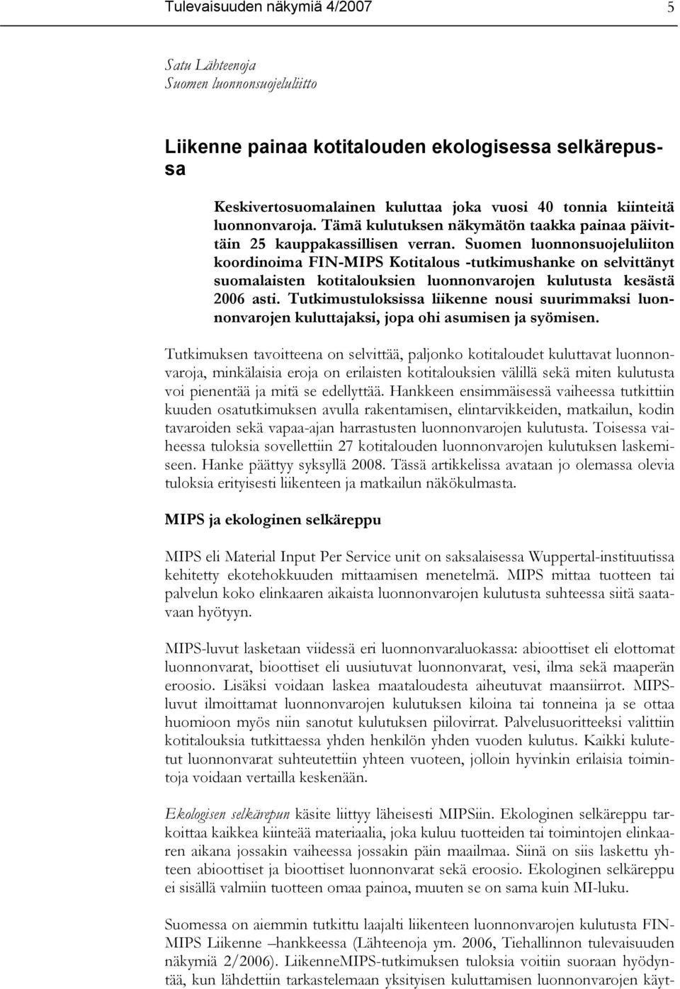 Suomen luonnonsuojeluliiton koordinoima FIN-MIPS Kotitalous -tutkimushanke on selvittänyt suomalaisten kotitalouksien luonnonvarojen kulutusta kesästä 2006 asti.
