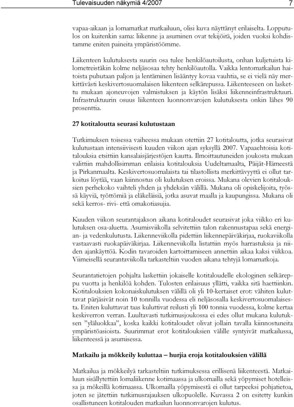 Liikenteen kulutuksesta suurin osa tulee henkilöautoilusta, onhan kuljetuista kilometreistäkin kolme neljäsosaa tehty henkilöautolla.