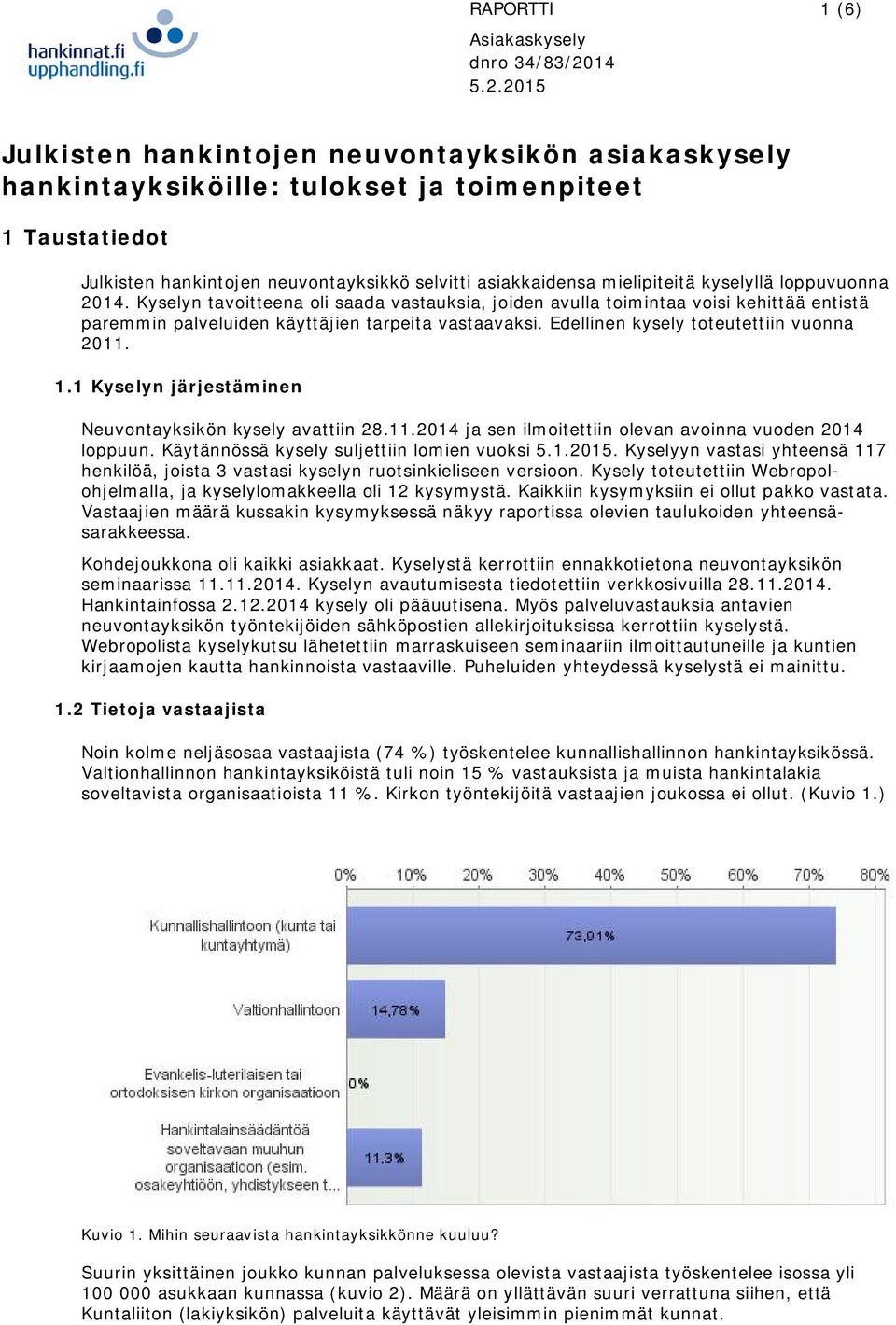 Edellinen kysely toteutettiin vuonna 2011. 1.1 Kyselyn järjestäminen Neuvontayksikön kysely avattiin 28.11.2014 ja sen ilmoitettiin olevan avoinna vuoden 2014 loppuun.