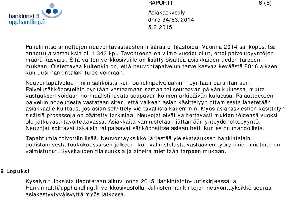 Oletettavaa kuitenkin on, että neuvontapalvelun tarve kasvaa keväästä 2016 alkaen, kun uusi hankintalaki tulee voimaan.