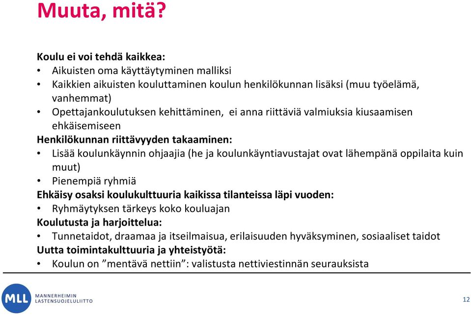 kehittäminen, ei anna riittäviä valmiuksia kiusaamisen ehkäisemiseen Henkilökunnan riittävyyden takaaminen: Lisää koulunkäynnin ohjaajia (he ja koulunkäyntiavustajat ovat lähempänä