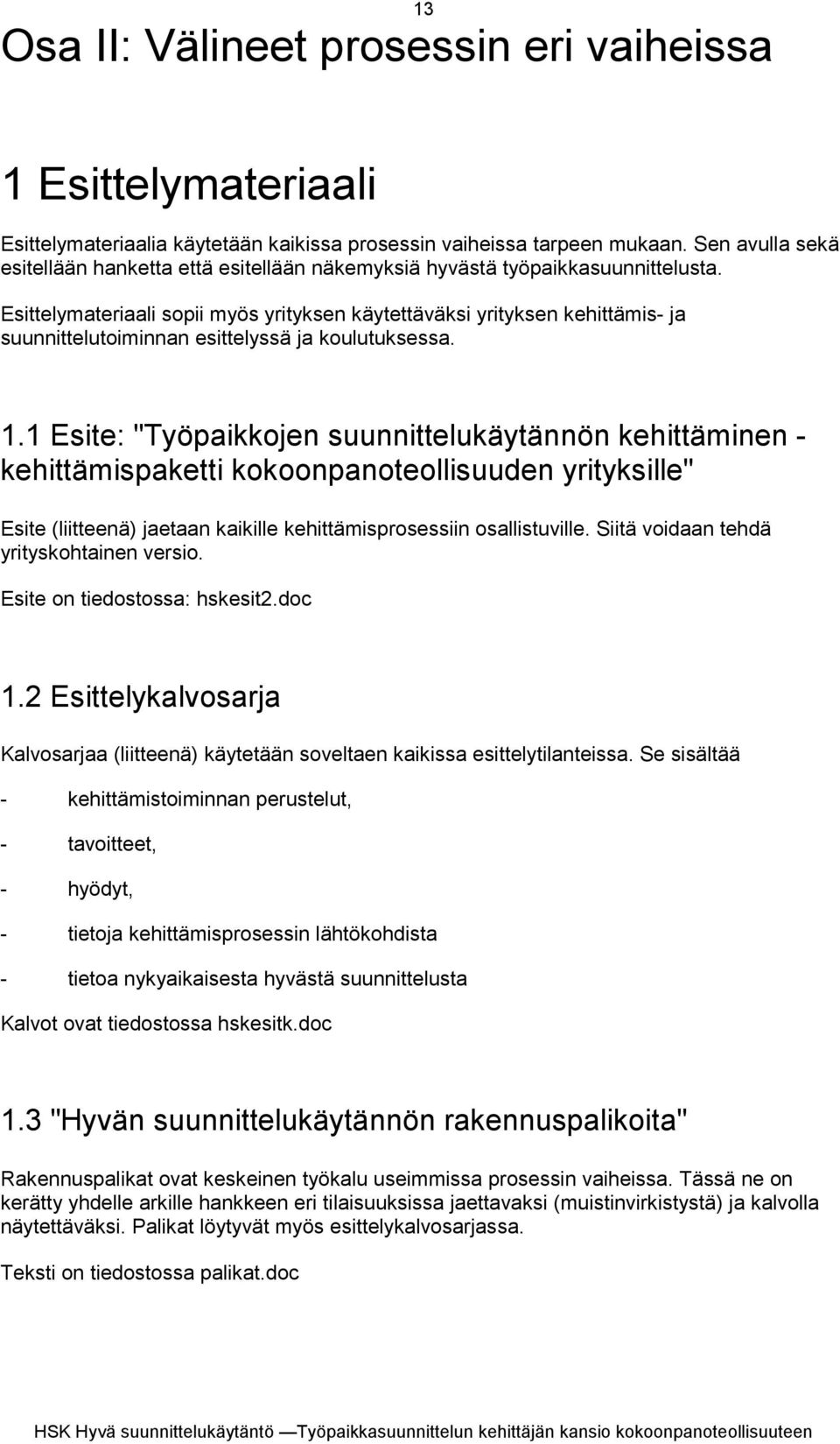 Esittelymateriaali sopii myös yrityksen käytettäväksi yrityksen kehittämis- ja suunnittelutoiminnan esittelyssä ja koulutuksessa. 1.