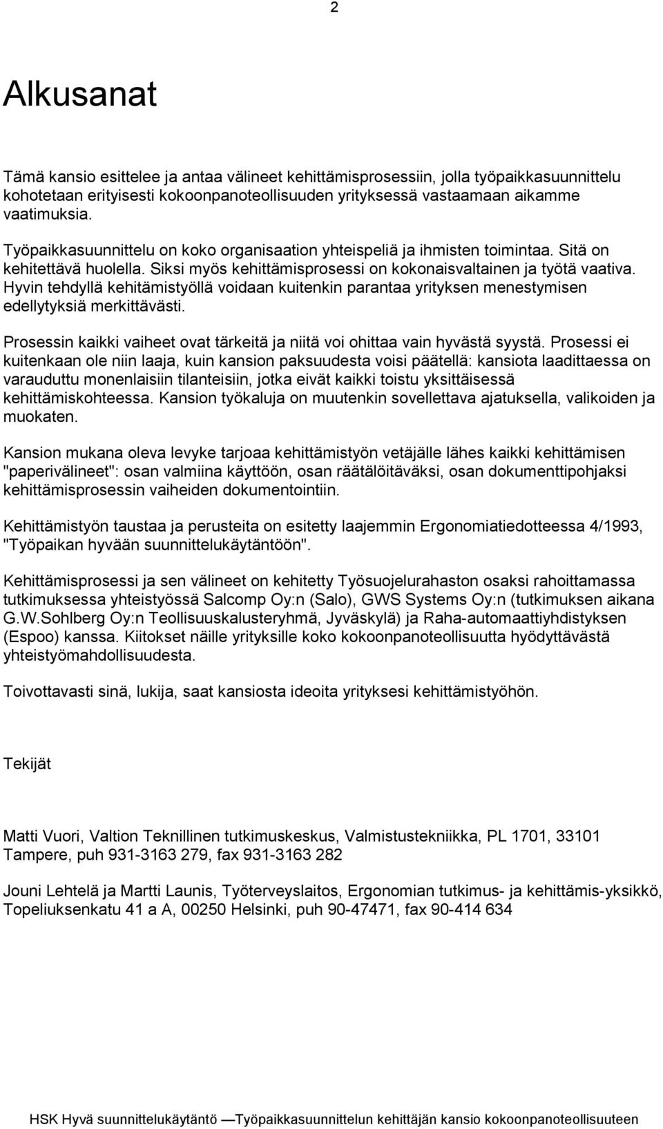 Hyvin tehdyllä kehitämistyöllä voidaan kuitenkin parantaa yrityksen menestymisen edellytyksiä merkittävästi. Prosessin kaikki vaiheet ovat tärkeitä ja niitä voi ohittaa vain hyvästä syystä.