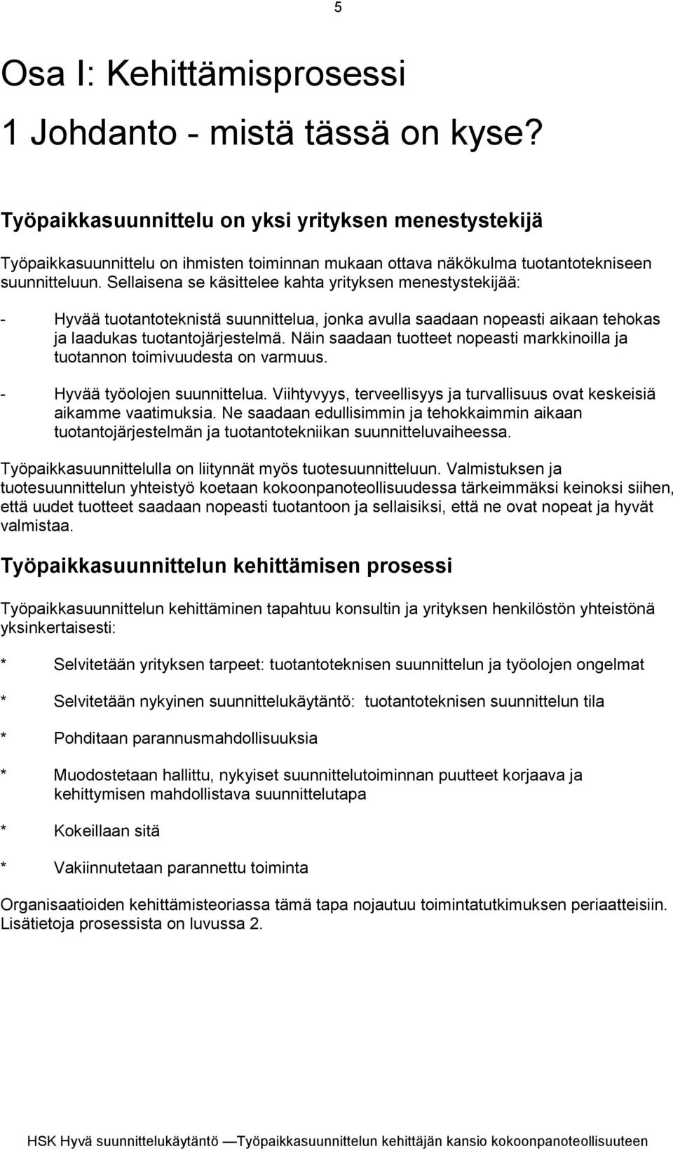 Sellaisena se käsittelee kahta yrityksen menestystekijää: - Hyvää tuotantoteknistä suunnittelua, jonka avulla saadaan nopeasti aikaan tehokas ja laadukas tuotantojärjestelmä.