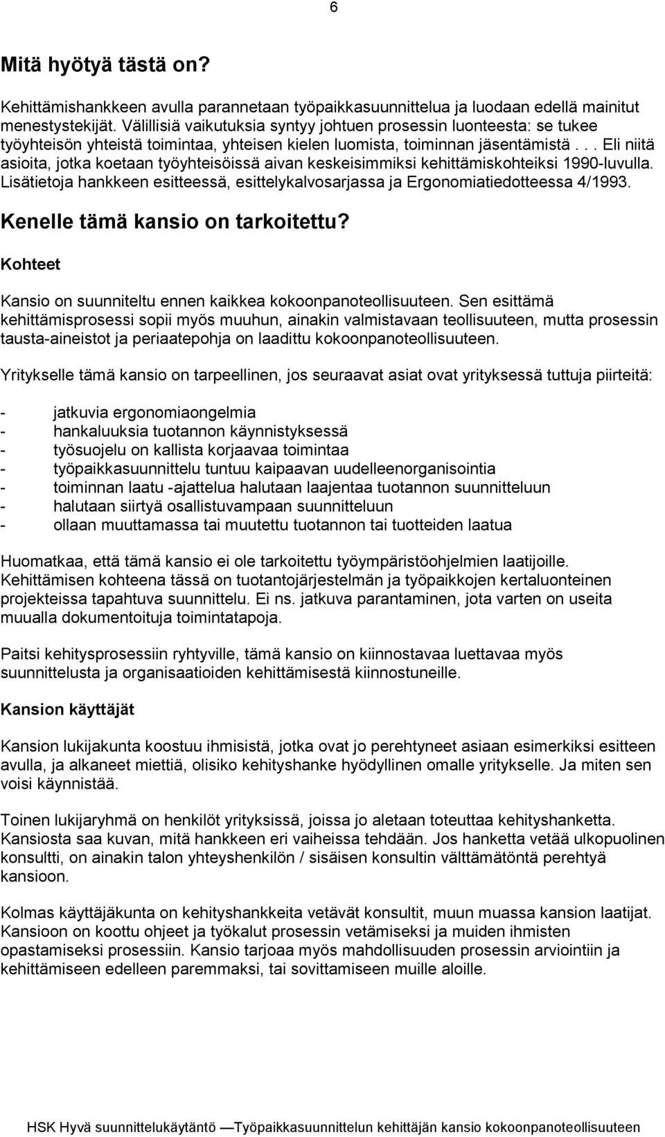 .. Eli niitä asioita, jotka koetaan työyhteisöissä aivan keskeisimmiksi kehittämiskohteiksi 1990-luvulla. Lisätietoja hankkeen esitteessä, esittelykalvosarjassa ja Ergonomiatiedotteessa 4/1993.