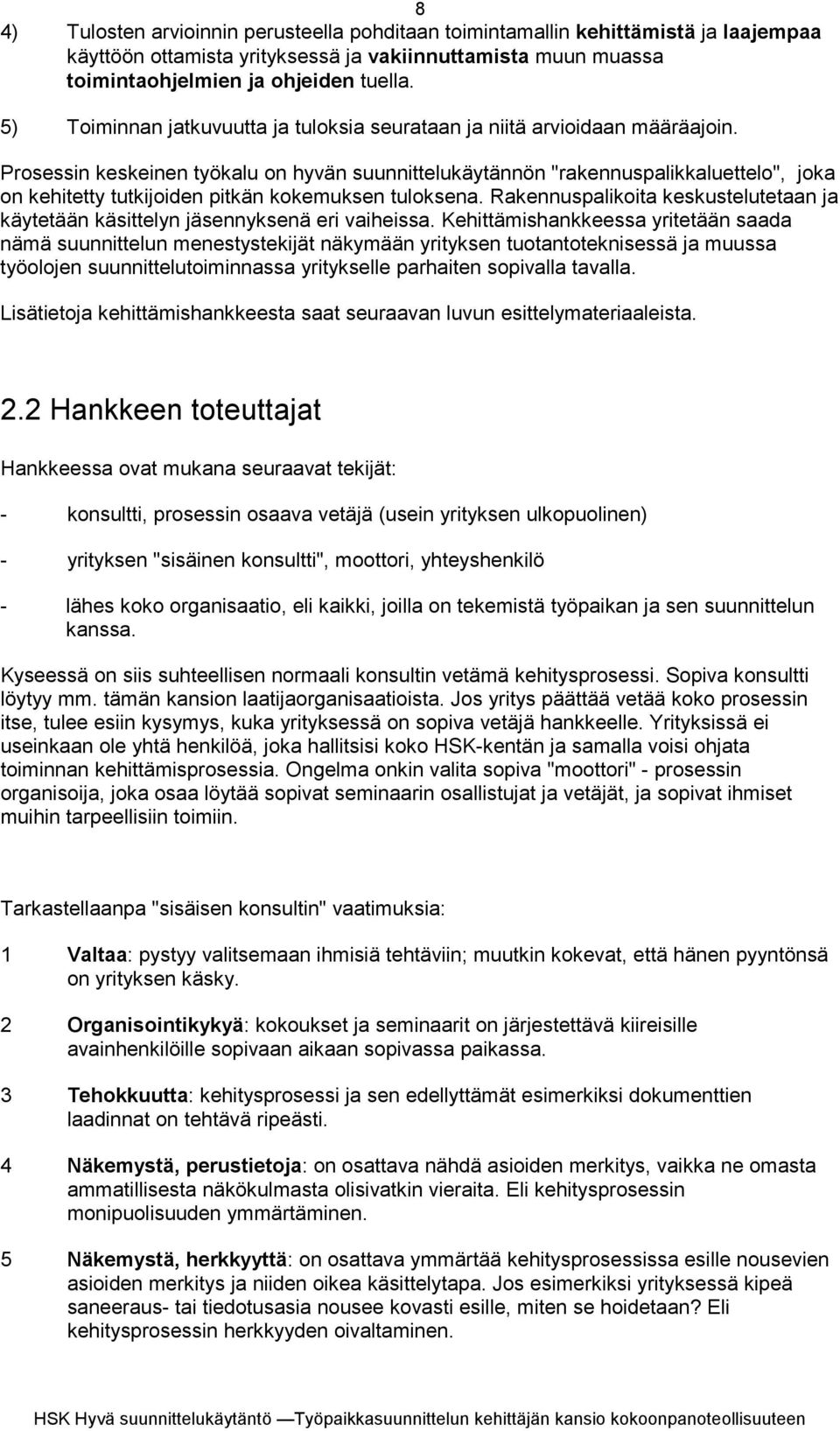 Prosessin keskeinen työkalu on hyvän suunnittelukäytännön "rakennuspalikkaluettelo", joka on kehitetty tutkijoiden pitkän kokemuksen tuloksena.