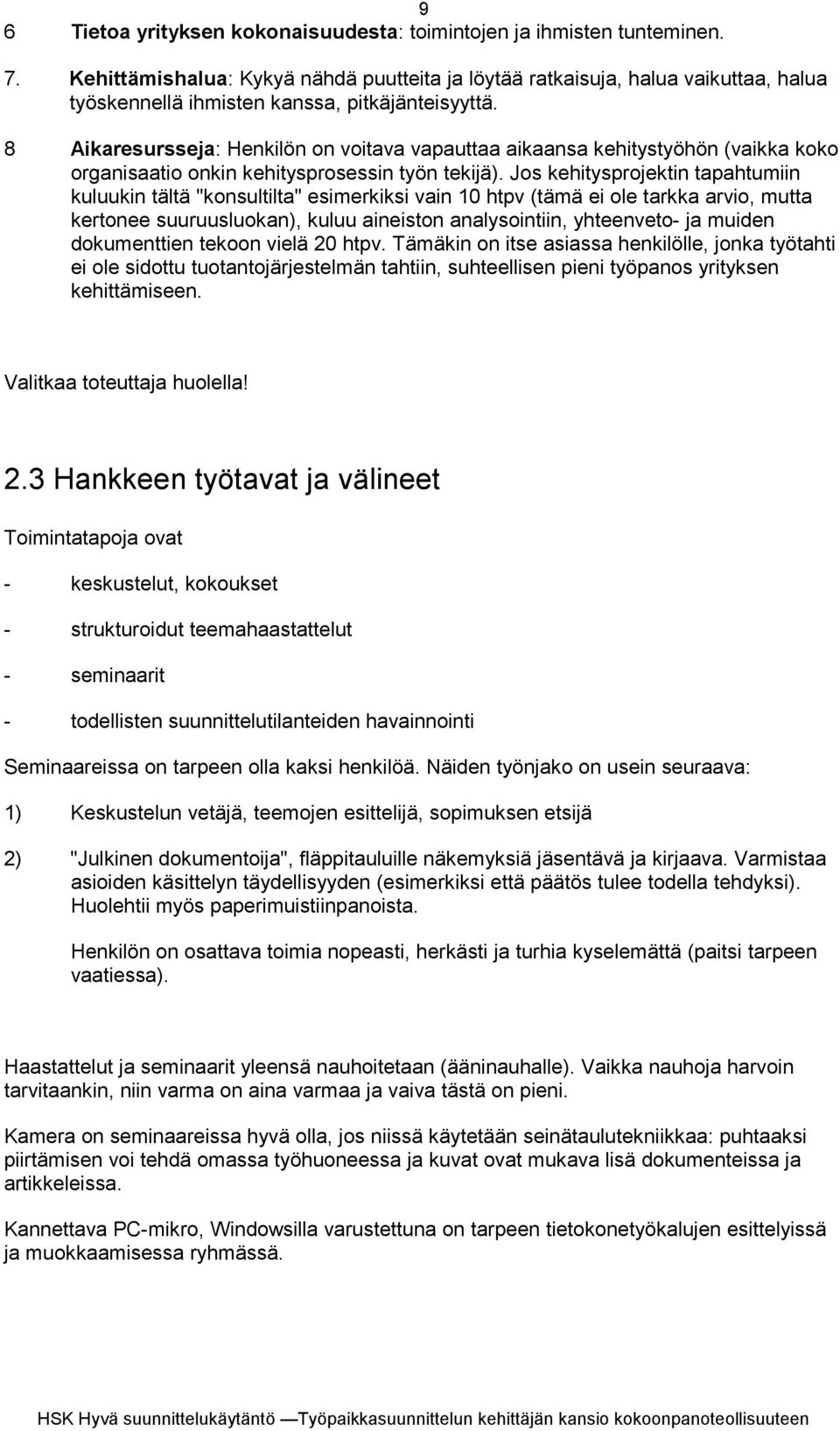 8 Aikaresursseja: Henkilön on voitava vapauttaa aikaansa kehitystyöhön (vaikka koko organisaatio onkin kehitysprosessin työn tekijä).