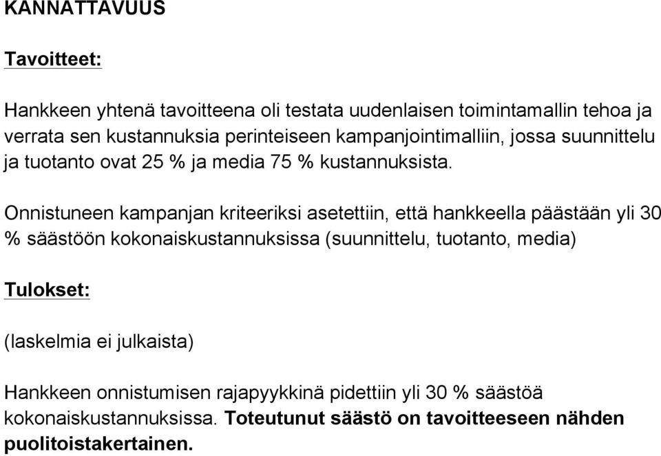 Onnistuneen kampanjan kriteeriksi asetettiin, että hankkeella päästään yli 30 % säästöön kokonaiskustannuksissa (suunnittelu, tuotanto,