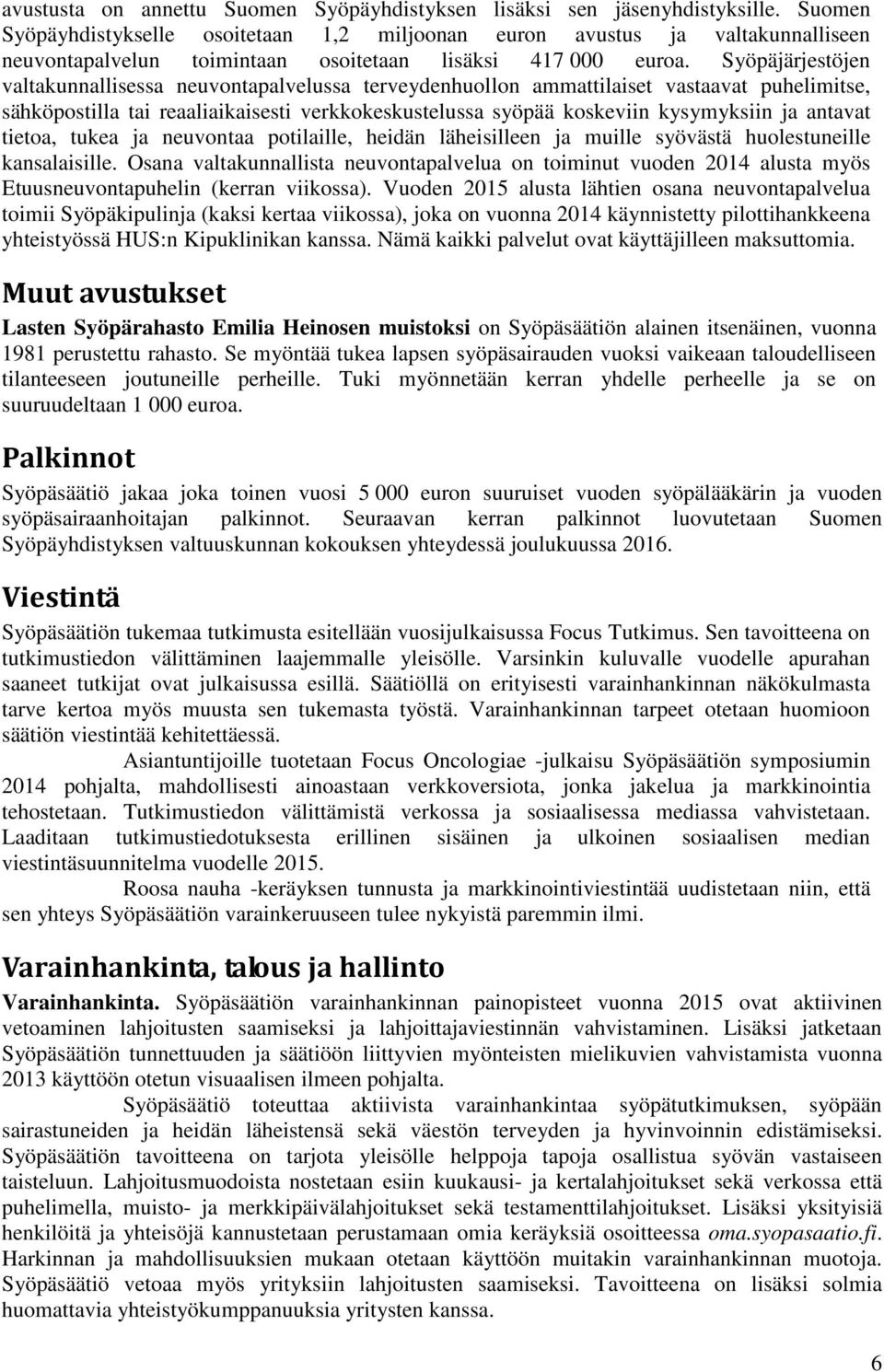 Syöpäjärjestöjen valtakunnallisessa neuvontapalvelussa terveydenhuollon ammattilaiset vastaavat puhelimitse, sähköpostilla tai reaaliaikaisesti verkkokeskustelussa syöpää koskeviin kysymyksiin ja