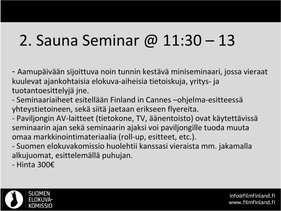 - Seminaariaiheet esitellään Finland in Cannes ohjelma-esitteessä yhteystietoineen, sekä siitä jaetaan erikseen flyereita.