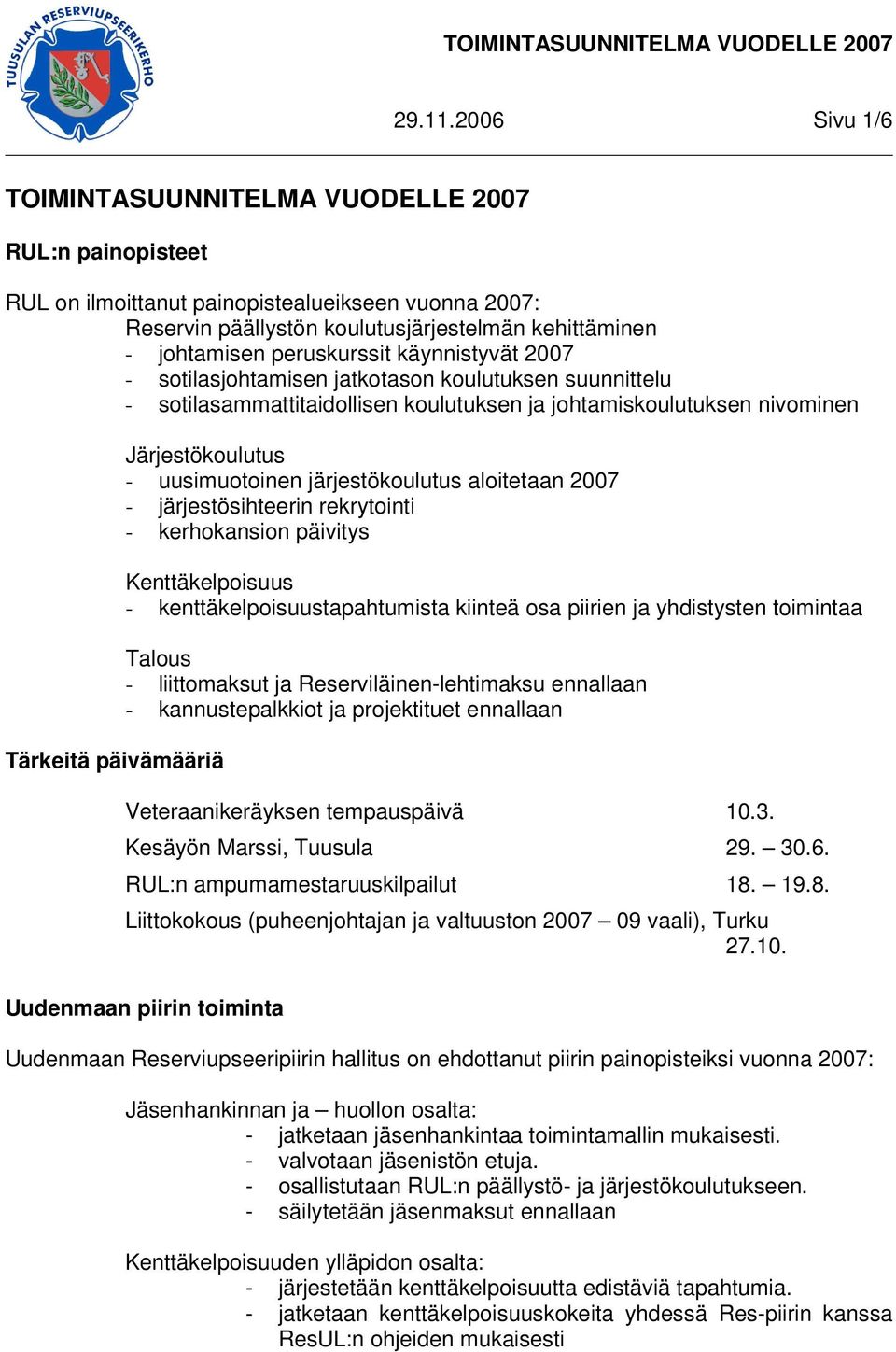 käynnistyvät 2007 - sotilasjohtamisen jatkotason koulutuksen suunnittelu - sotilasammattitaidollisen koulutuksen ja johtamiskoulutuksen nivominen Tärkeitä päivämääriä Järjestökoulutus - uusimuotoinen