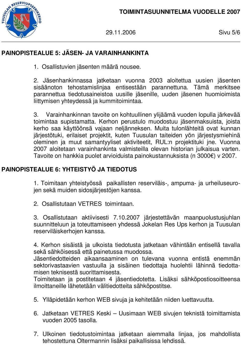 Tämä merkitsee parannettua tiedotusaineistoa uusille jäsenille, uuden jäsenen huomioimista liittymisen yhteydessä ja kummitoimintaa. 3.