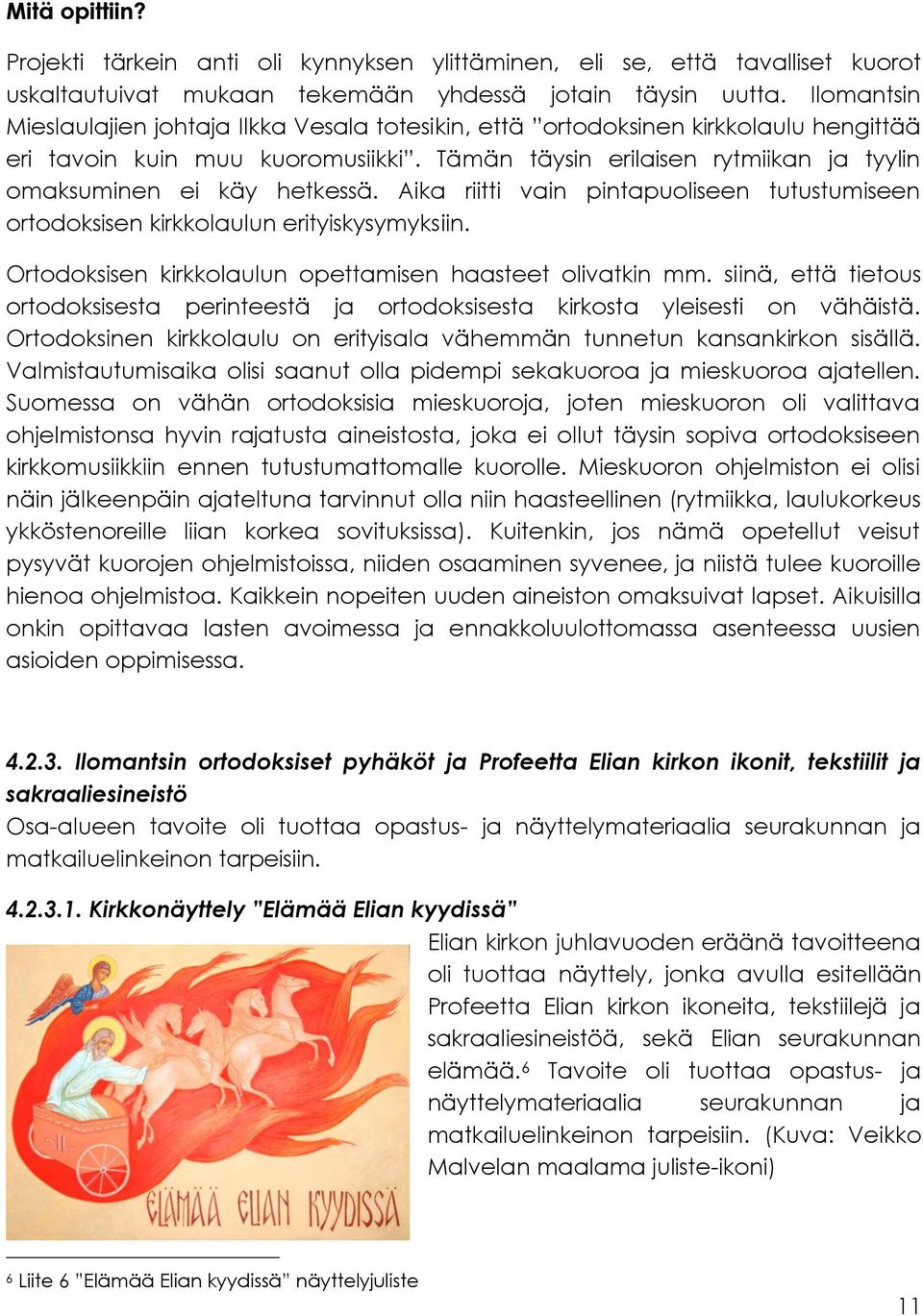 Tämän täysin erilaisen rytmiikan ja tyylin omaksuminen ei käy hetkessä. Aika riitti vain pintapuoliseen tutustumiseen ortodoksisen kirkkolaulun erityiskysymyksiin.