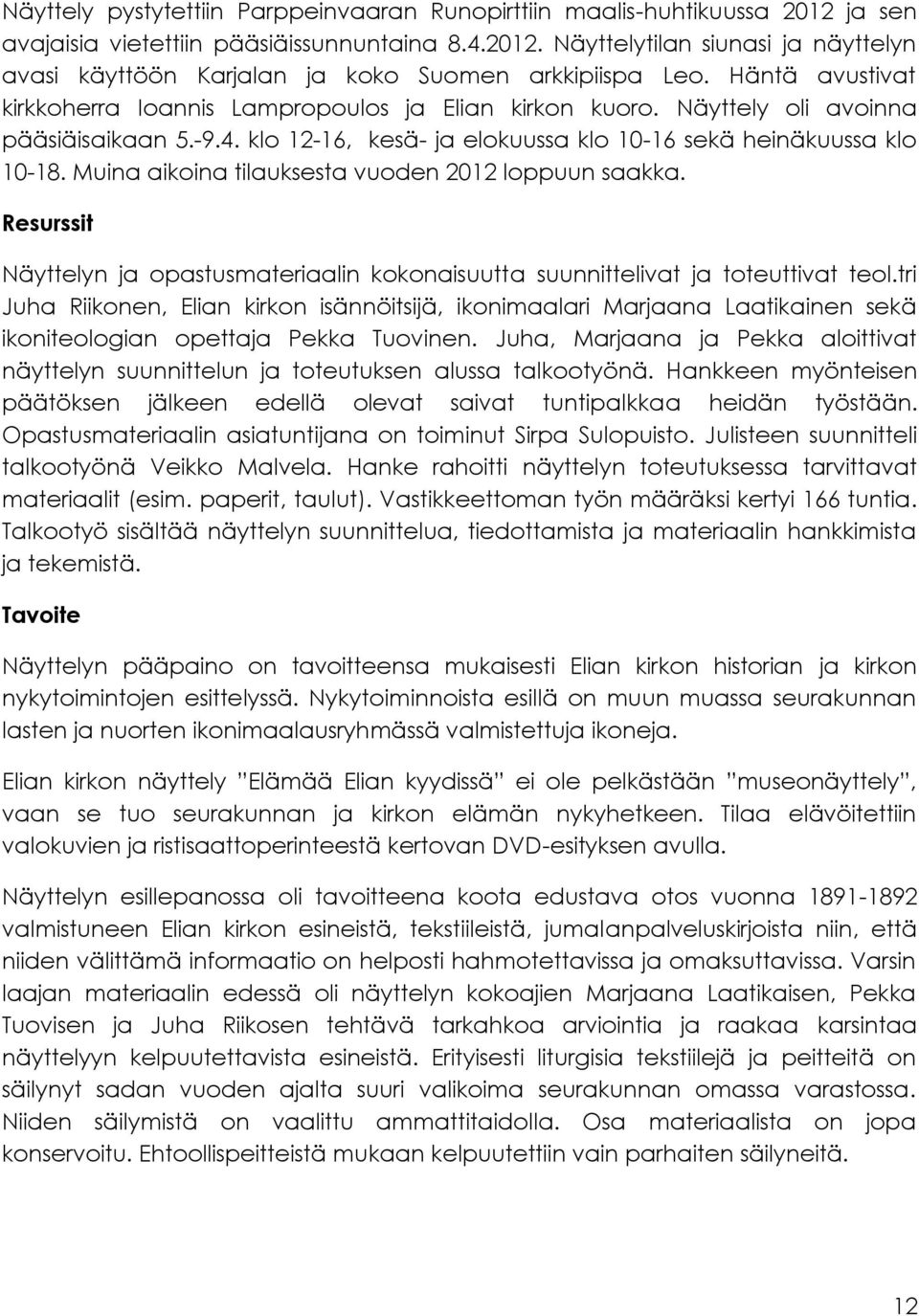 Muina aikoina tilauksesta vuoden 2012 loppuun saakka. Resurssit Näyttelyn ja opastusmateriaalin kokonaisuutta suunnittelivat ja toteuttivat teol.