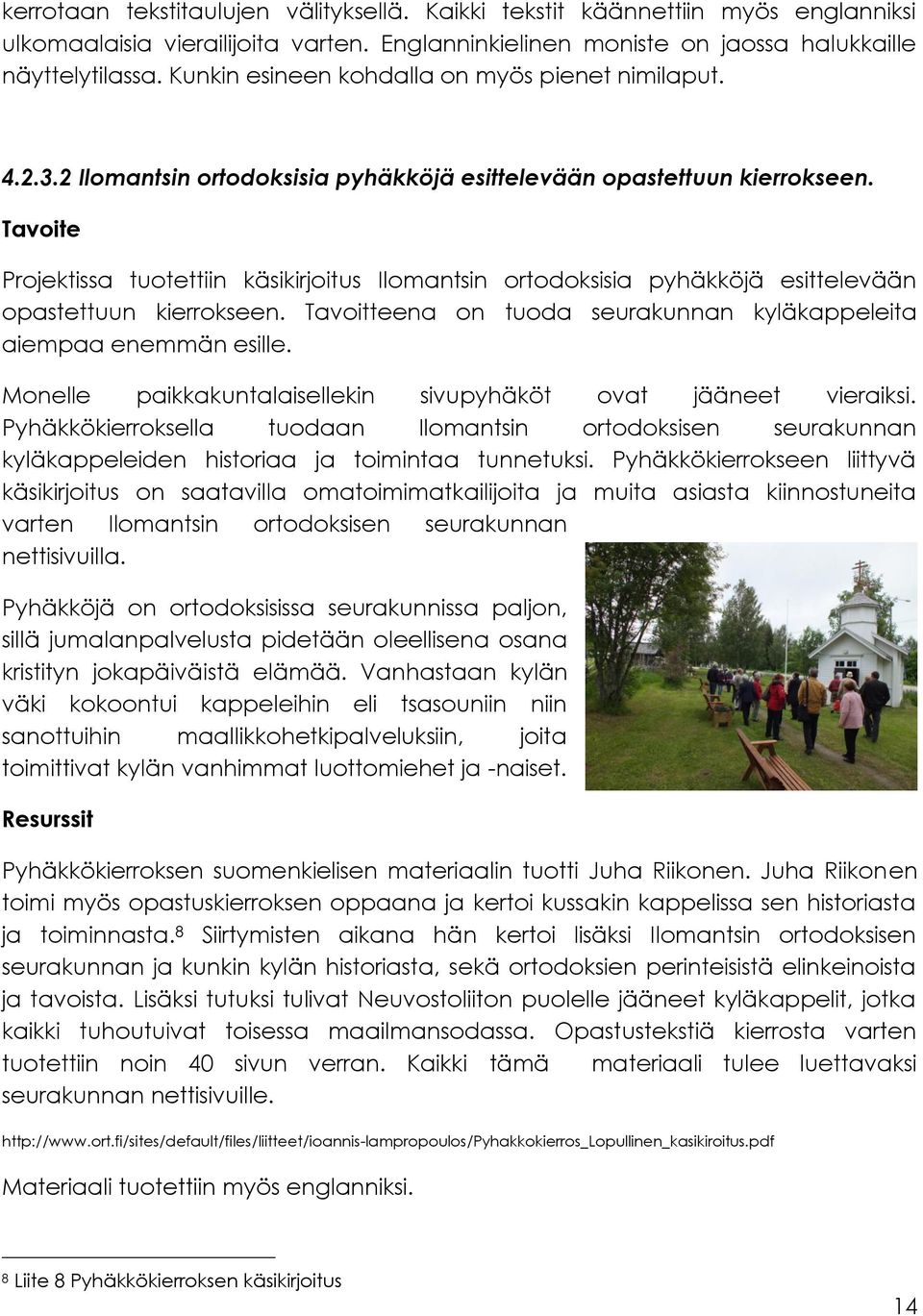 Tavoite Projektissa tuotettiin käsikirjoitus Ilomantsin ortodoksisia pyhäkköjä esittelevään opastettuun kierrokseen. Tavoitteena on tuoda seurakunnan kyläkappeleita aiempaa enemmän esille.