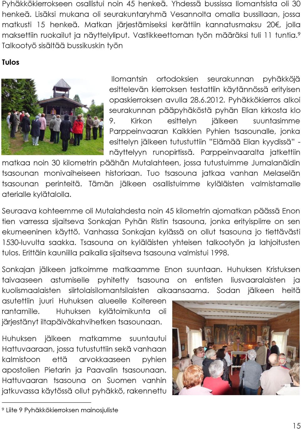 9 Talkootyö sisältää bussikuskin työn Tulos Ilomantsin ortodoksien seurakunnan pyhäkköjä esittelevän kierroksen testattiin käytännössä erityisen opaskierroksen avulla 28.6.2012.