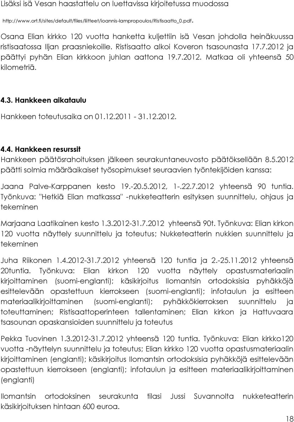 7.2012 ja päättyi pyhän Elian kirkkoon juhlan aattona 19.7.2012. Matkaa oli yhteensä 50 kilometriä. 4.3. Hankkeen aikataulu Hankkeen toteutusaika on 01.12.2011-31.12.2012. 4.4. Hankkeen resurssit Hankkeen päätösrahoituksen jälkeen seurakuntaneuvosto päätöksellään 8.