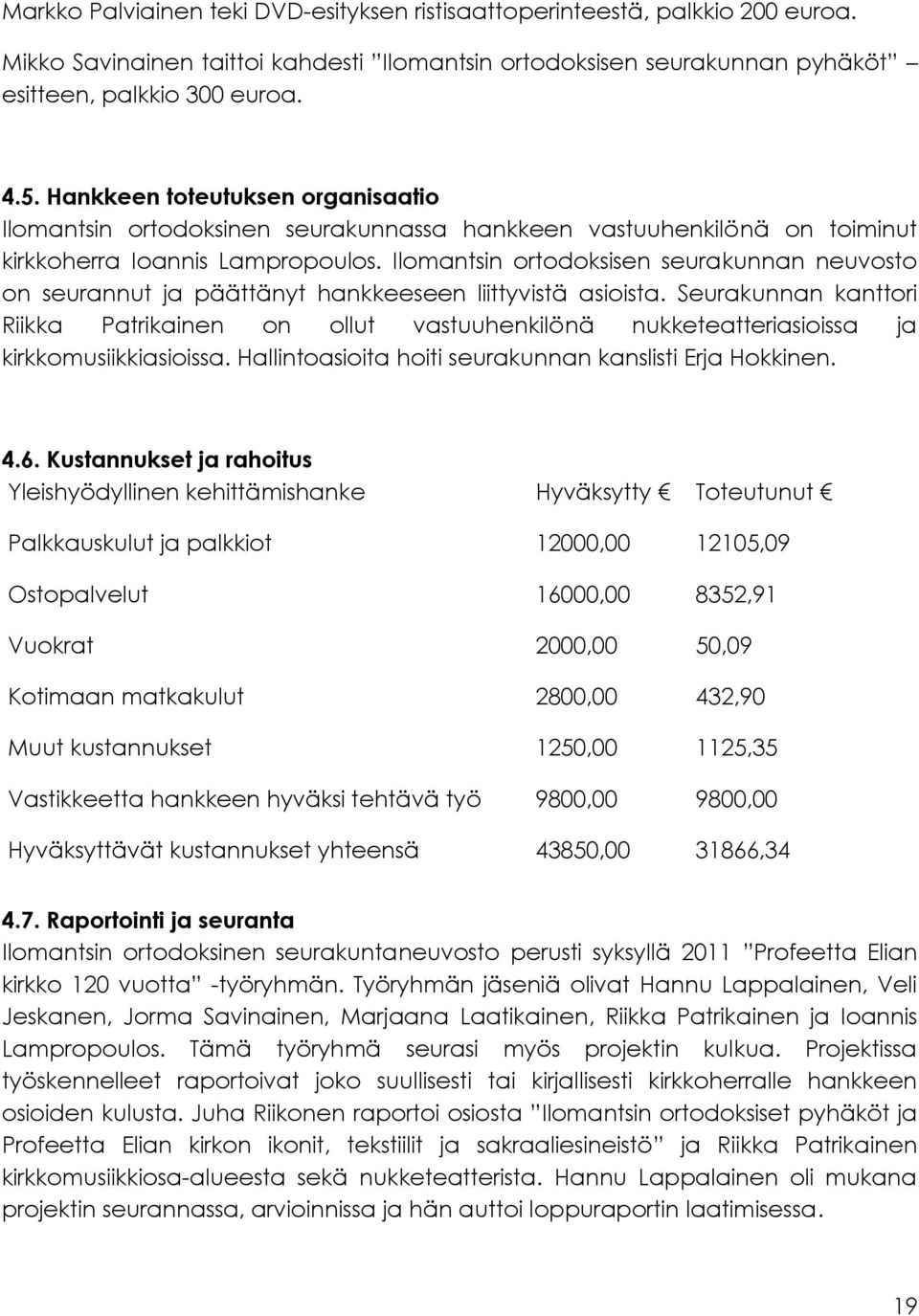 Ilomantsin ortodoksisen seurakunnan neuvosto on seurannut ja päättänyt hankkeeseen liittyvistä asioista.