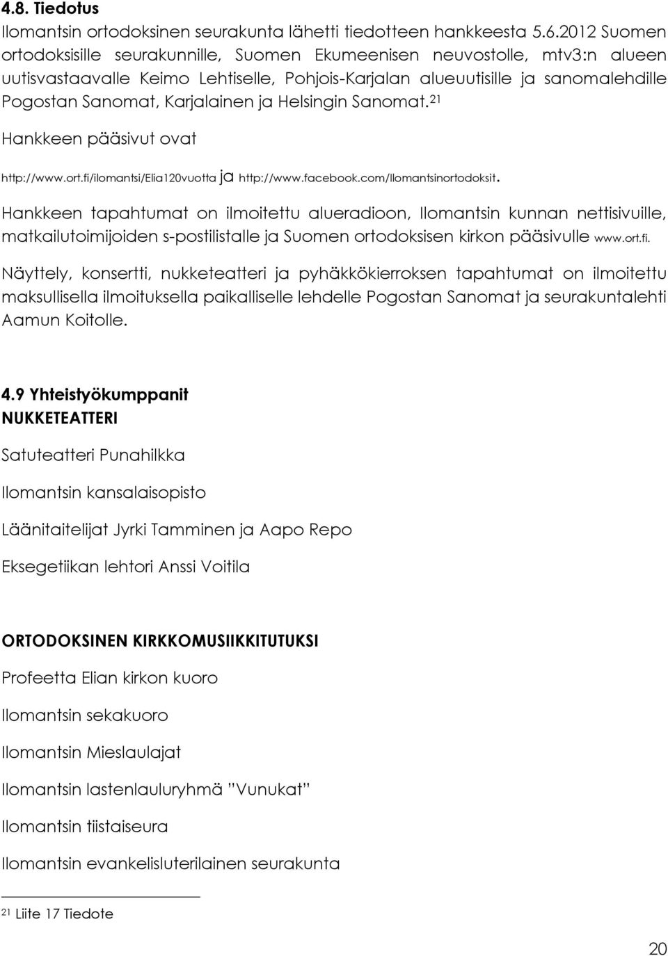 Karjalainen ja Helsingin Sanomat. 21 Hankkeen pääsivut ovat http://www.ort.fi/ilomantsi/elia120vuotta ja http://www.facebook.com/ilomantsinortodoksit.