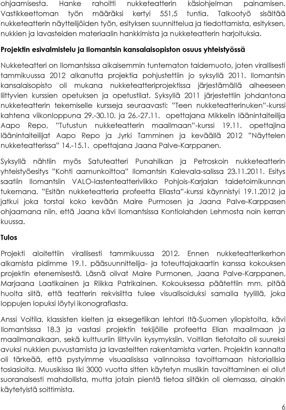 Projektin esivalmistelu ja Ilomantsin kansalaisopiston osuus yhteistyössä Nukketeatteri on Ilomantsissa aikaisemmin tuntematon taidemuoto, joten virallisesti tammikuussa 2012 alkanutta projektia