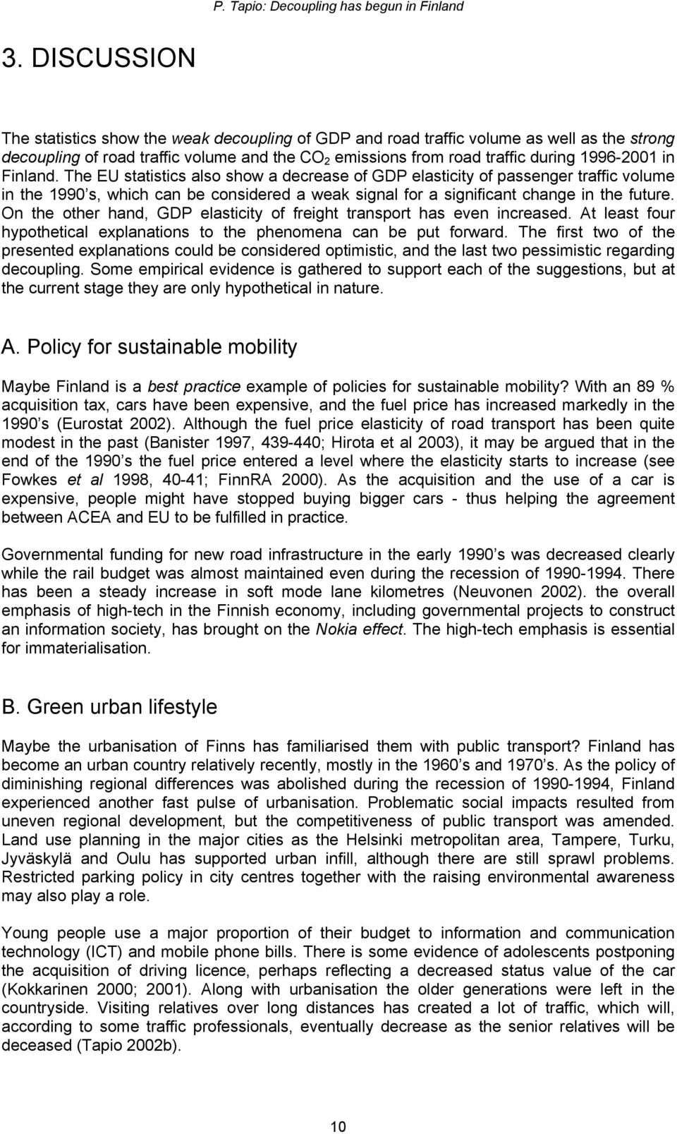 On the other hand, GDP elasticity of freight transport has even increased. At least four hypothetical explanations to the phenomena can be put forward.